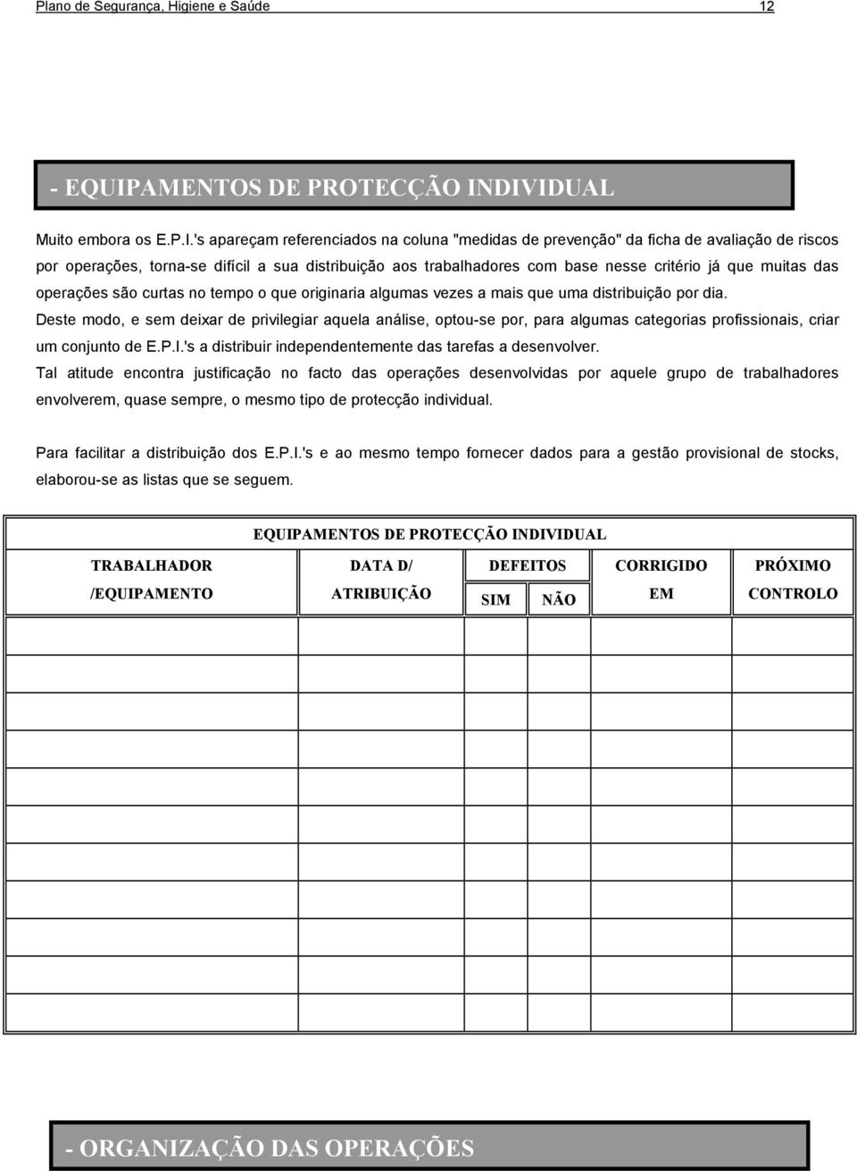 DIVIDUAL Muito embora os E.P.I.'s apareçam referenciados na coluna "medidas de prevenção" da ficha de avaliação de riscos por operações, torna-se difícil a sua distribuição aos trabalhadores com base