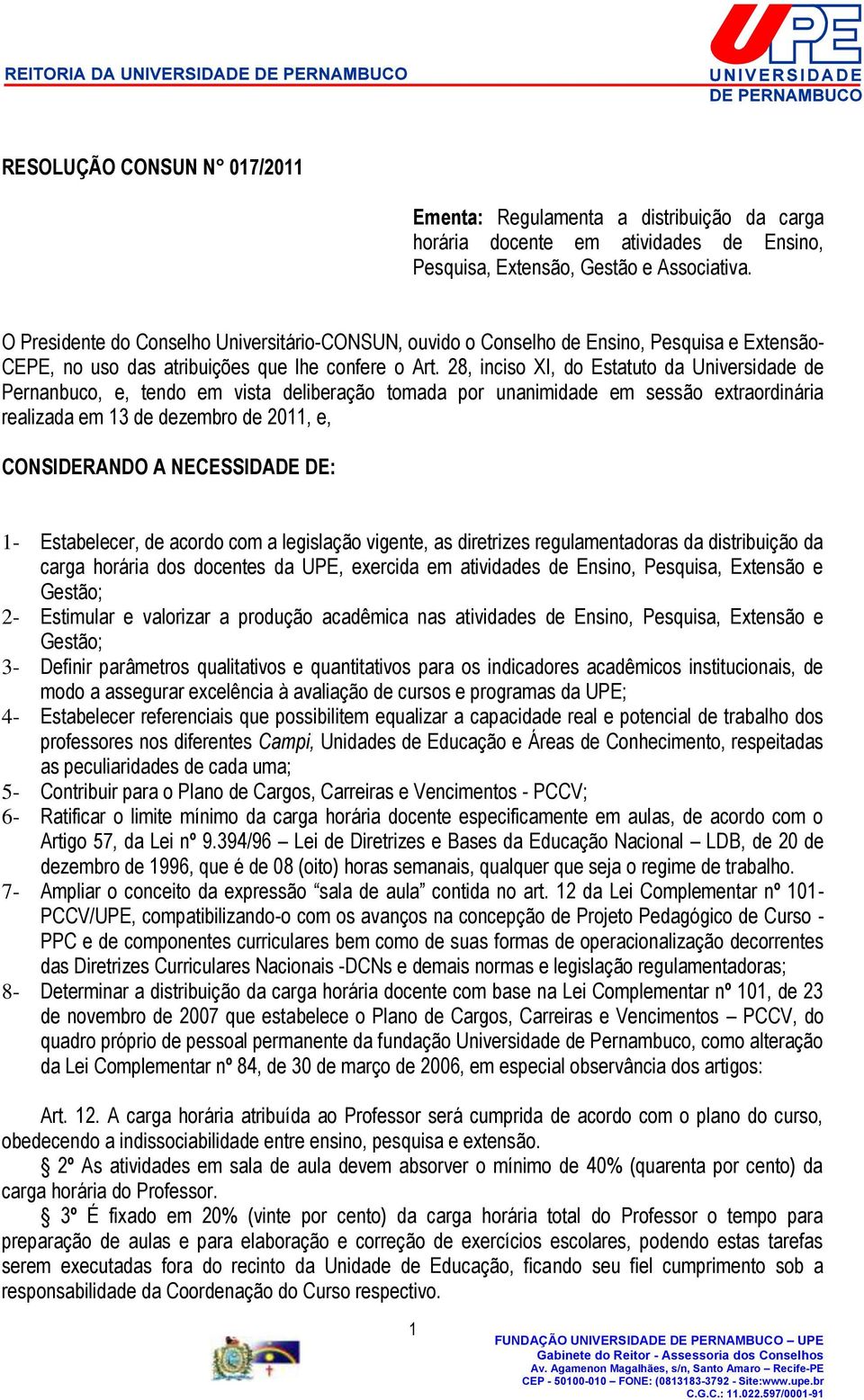 28, inciso XI, do Estatuto da Universidade de Pernanbuco, e, tendo em vista deliberação tomada por unanimidade em sessão extraordinária realizada em 13 de dezembro de 2011, e, CONSIDERANDO A