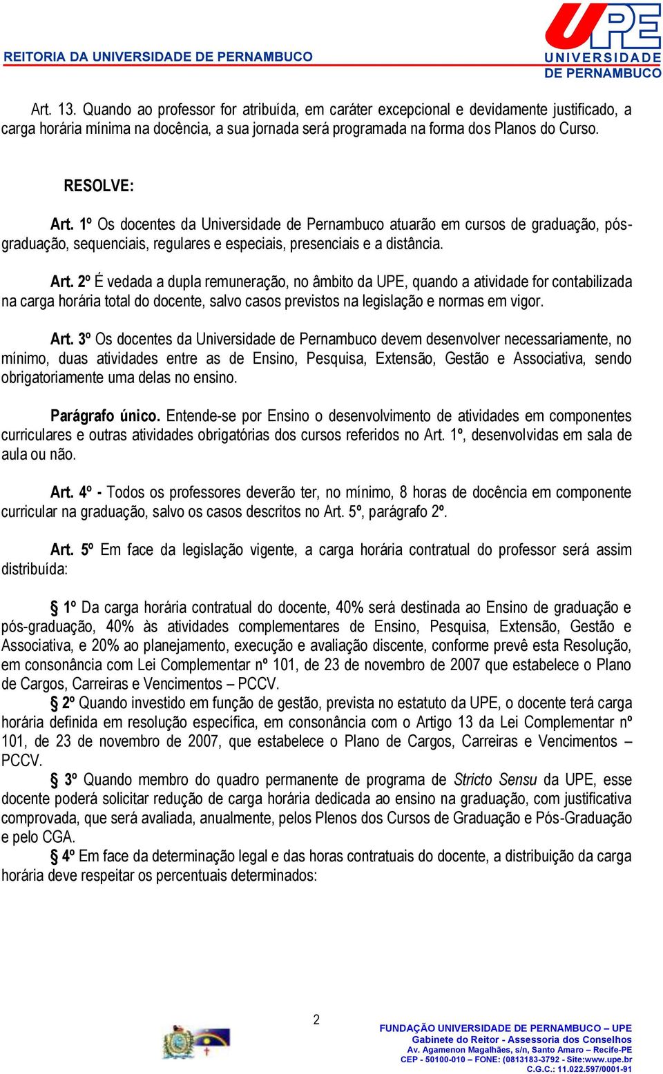 Art. 3º Os docentes da Universidade de Pernambuco devem desenvolver necessariamente, no mínimo, duas atividades entre as de Ensino, Pesquisa, Extensão, Gestão e Associativa, sendo obrigatoriamente