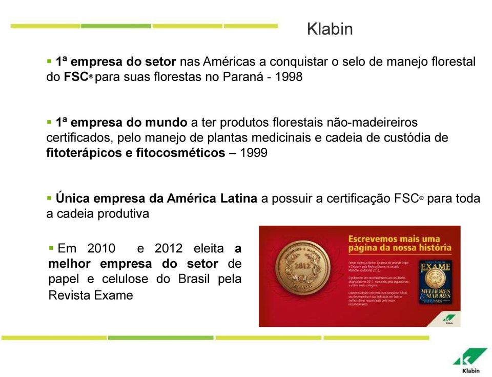 cadeia de custódia de fitoterápicos e fitocosméticos 1999 Única empresa da América Latina a possuir a certificação FSC