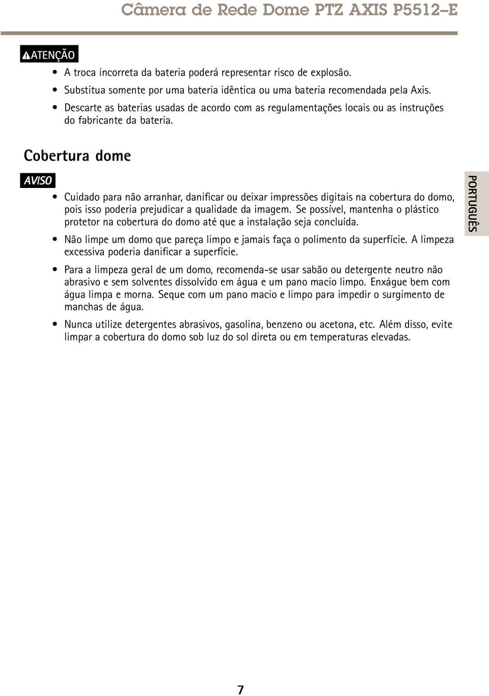 Cobertura dome AVISO Cuidado para não arranhar, danificar ou deixar impressões digitais na cobertura do domo, pois isso poderia prejudicar a qualidade da imagem.