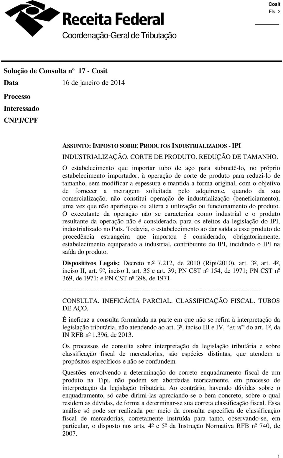 O estabelecimento que importar tubo de aço para submetê-lo, no próprio estabelecimento importador, à operação de corte de produto para reduzi-lo de tamanho, sem modificar a espessura e mantida a