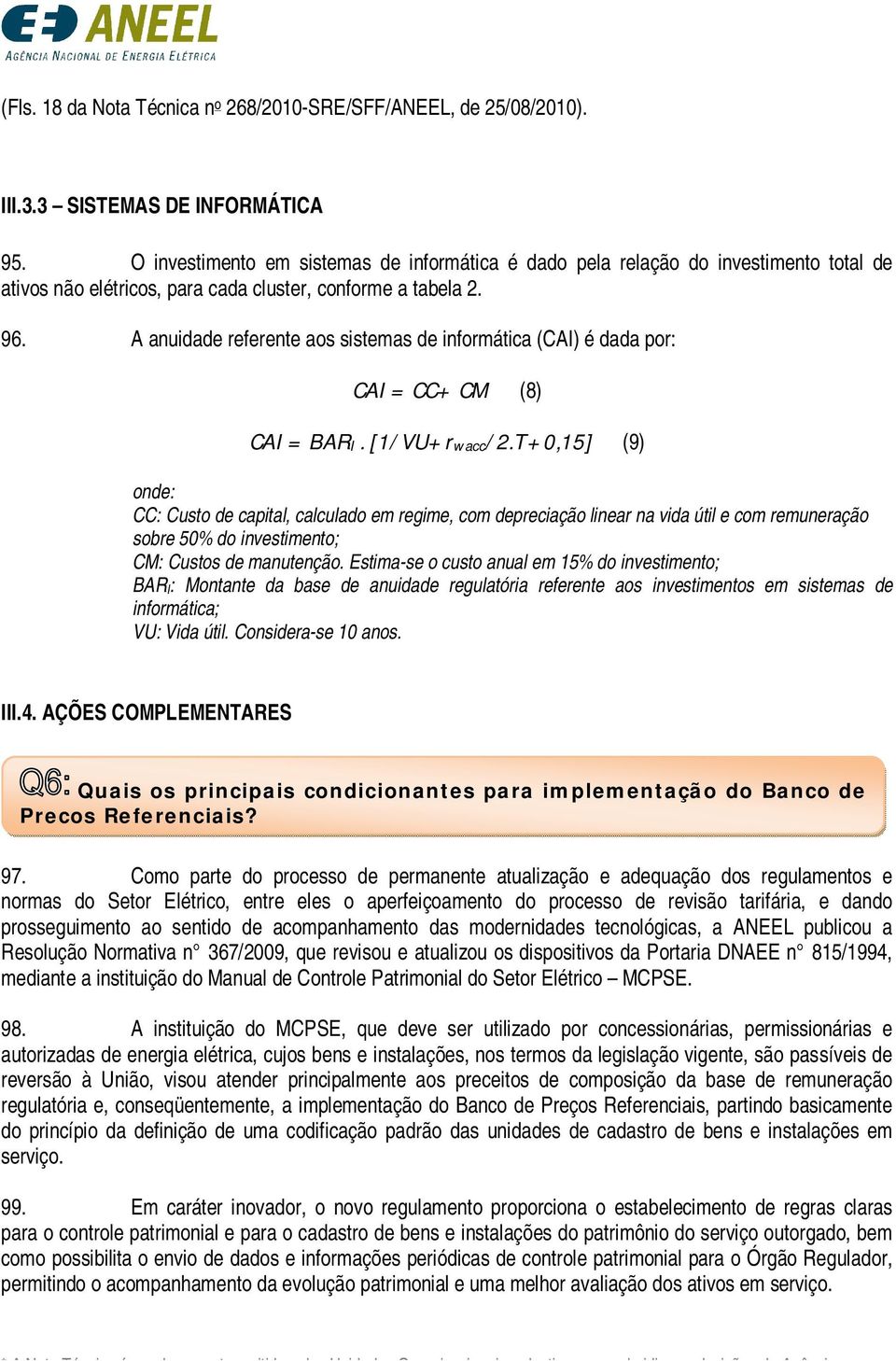 A anuidade referente aos sistemas de informática (CAI) é dada por: CAI = CC+ CM (8) CAI = BARI. [1/VU+rwacc/2.