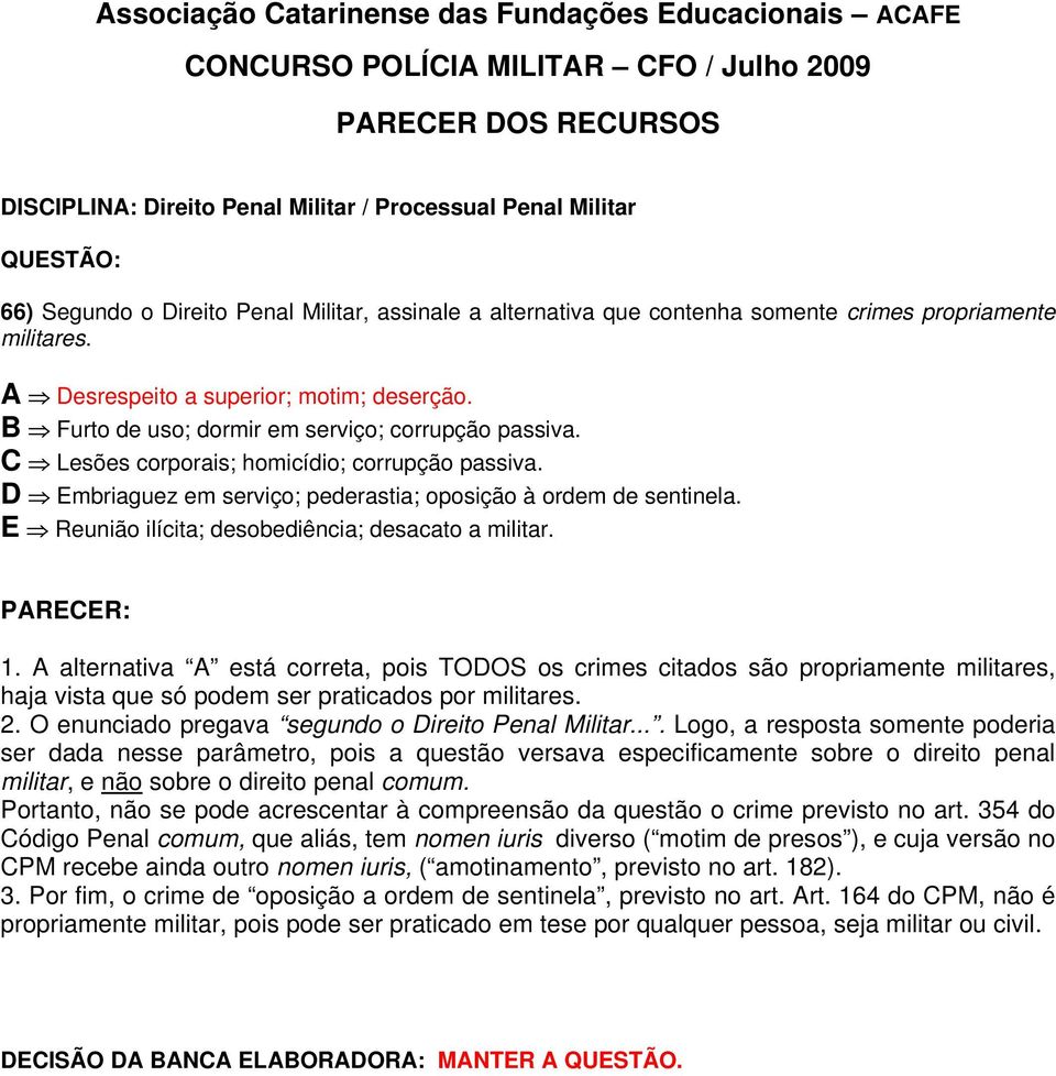 E Reunião ilícita; desobediência; desacato a militar. 1. A alternativa A está correta, pois TODOS os crimes citados são propriamente militares, haja vista que só podem ser praticados por militares. 2.