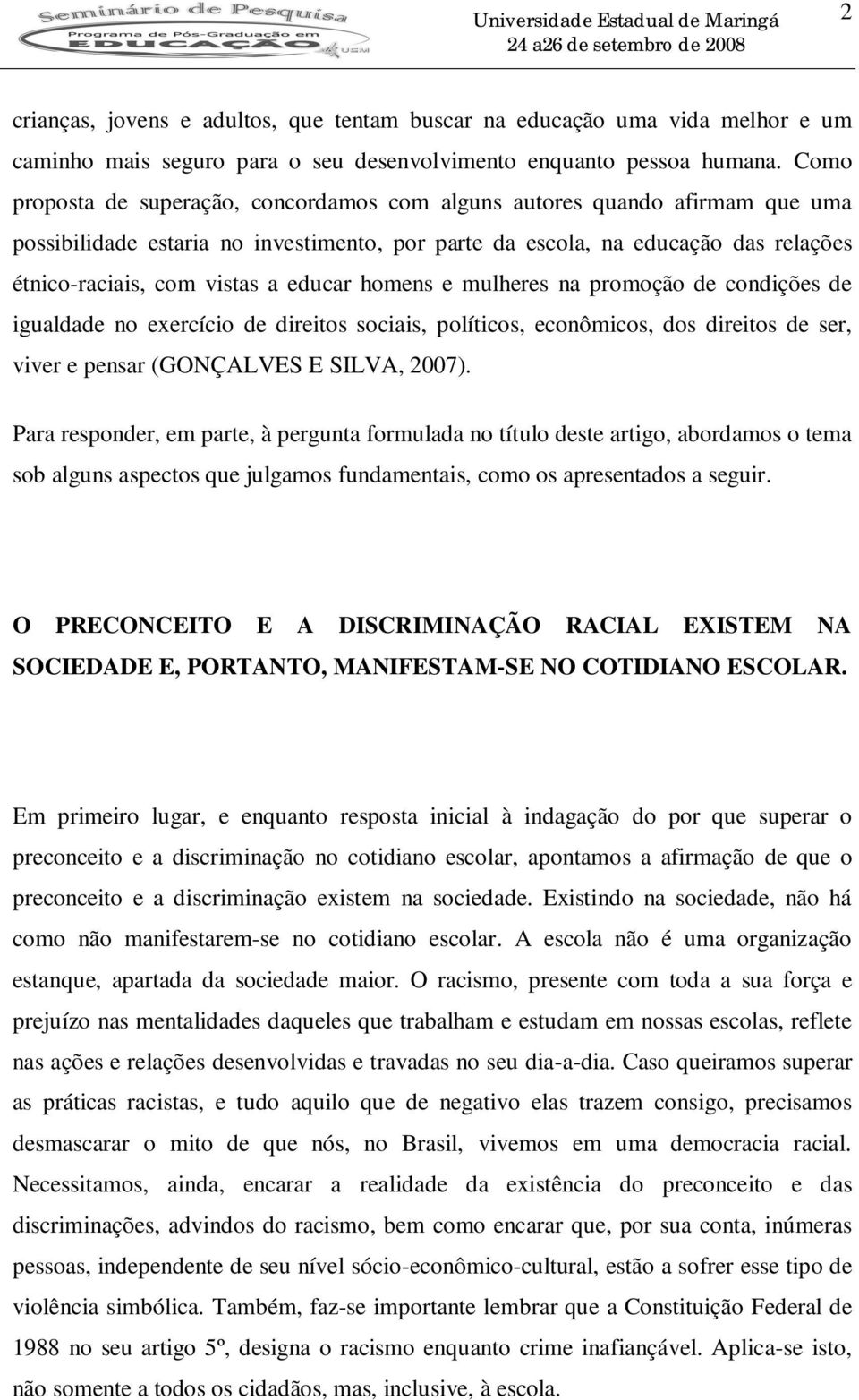 educar homens e mulheres na promoção de condições de igualdade no exercício de direitos sociais, políticos, econômicos, dos direitos de ser, viver e pensar (GONÇALVES E SILVA, 2007).