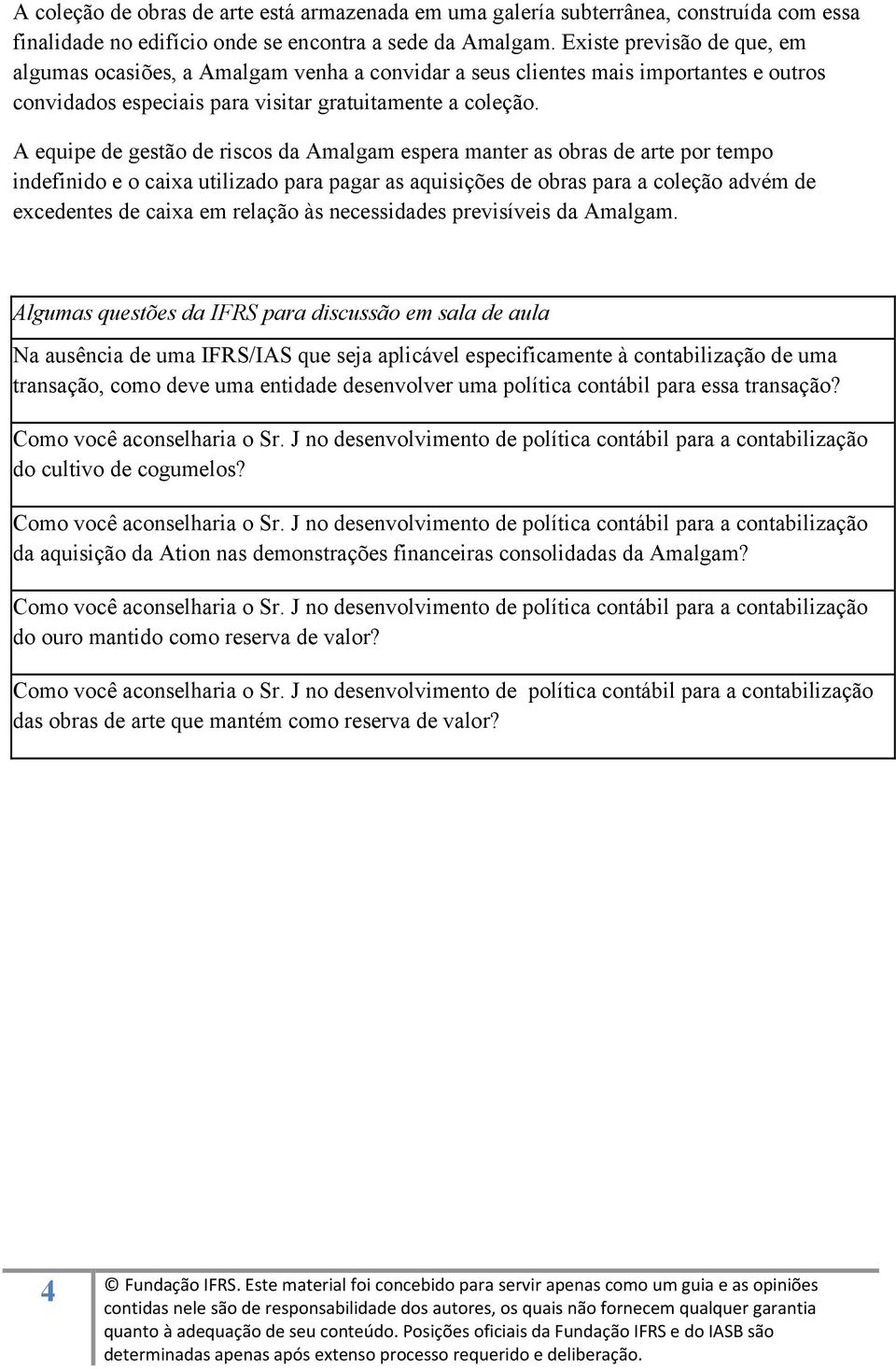 A equipe de gestão de riscos da Amalgam espera manter as obras de arte por tempo indefinido e o caixa utilizado para pagar as aquisições de obras para a coleção advém de excedentes de caixa em