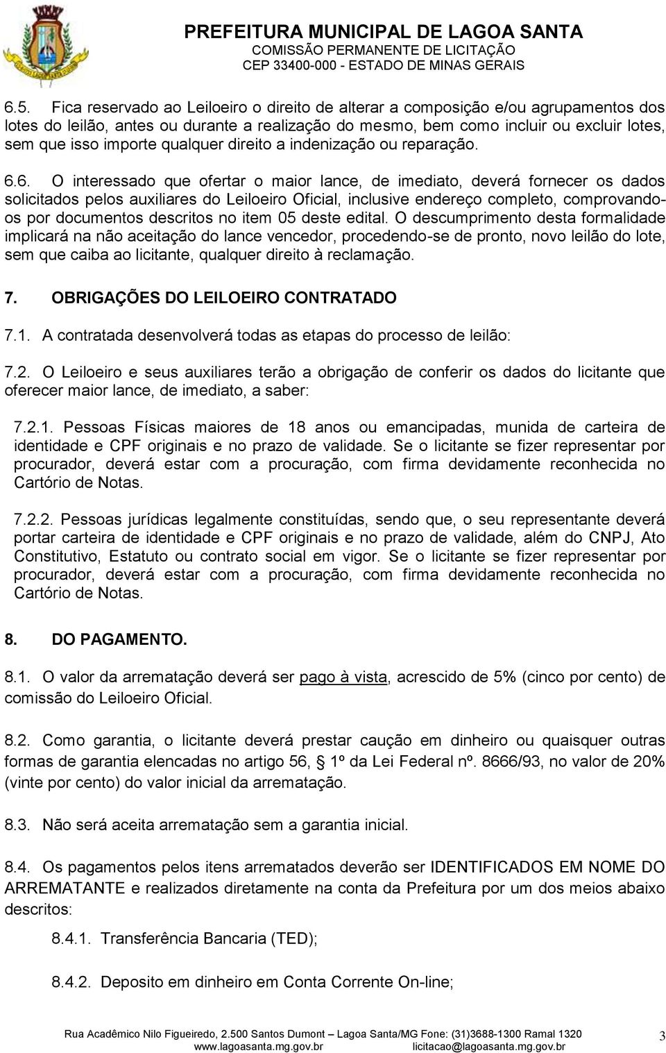 6. O interessado que ofertar o maior lance, de imediato, deverá fornecer os dados solicitados pelos auxiliares do Leiloeiro Oficial, inclusive endereço completo, comprovandoos por documentos