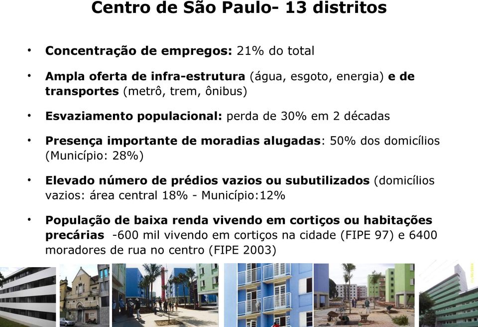 domicílios (Município: 28%) Elevado número de prédios vazios ou subutilizados (domicílios vazios: área central 18% - Município:12% População