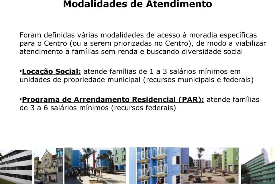 Locação Social: atende famílias de 1 a 3 salários mínimos em unidades de propriedade municipal (recursos municipais