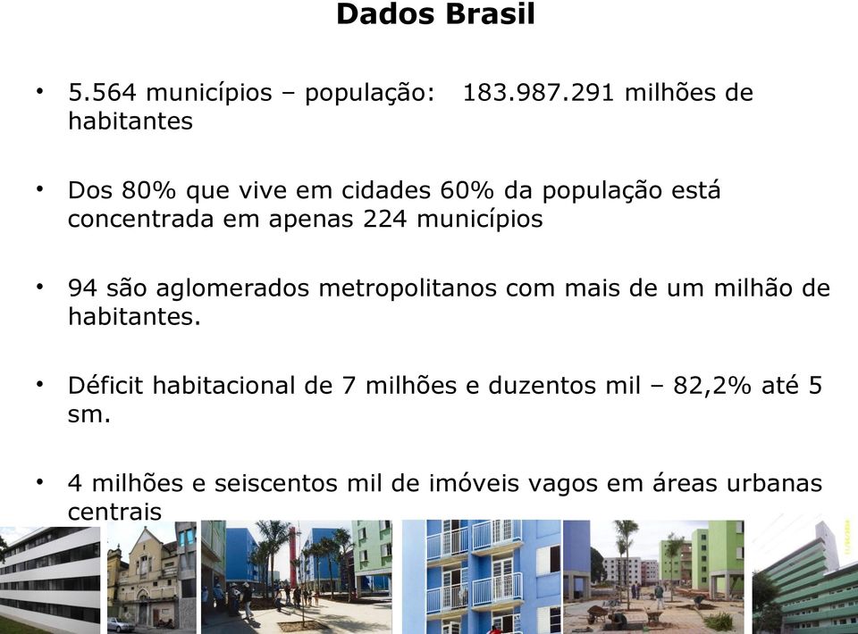 municípios 94 são aglomerados metropolitanos com mais de um milhão de habitantes.