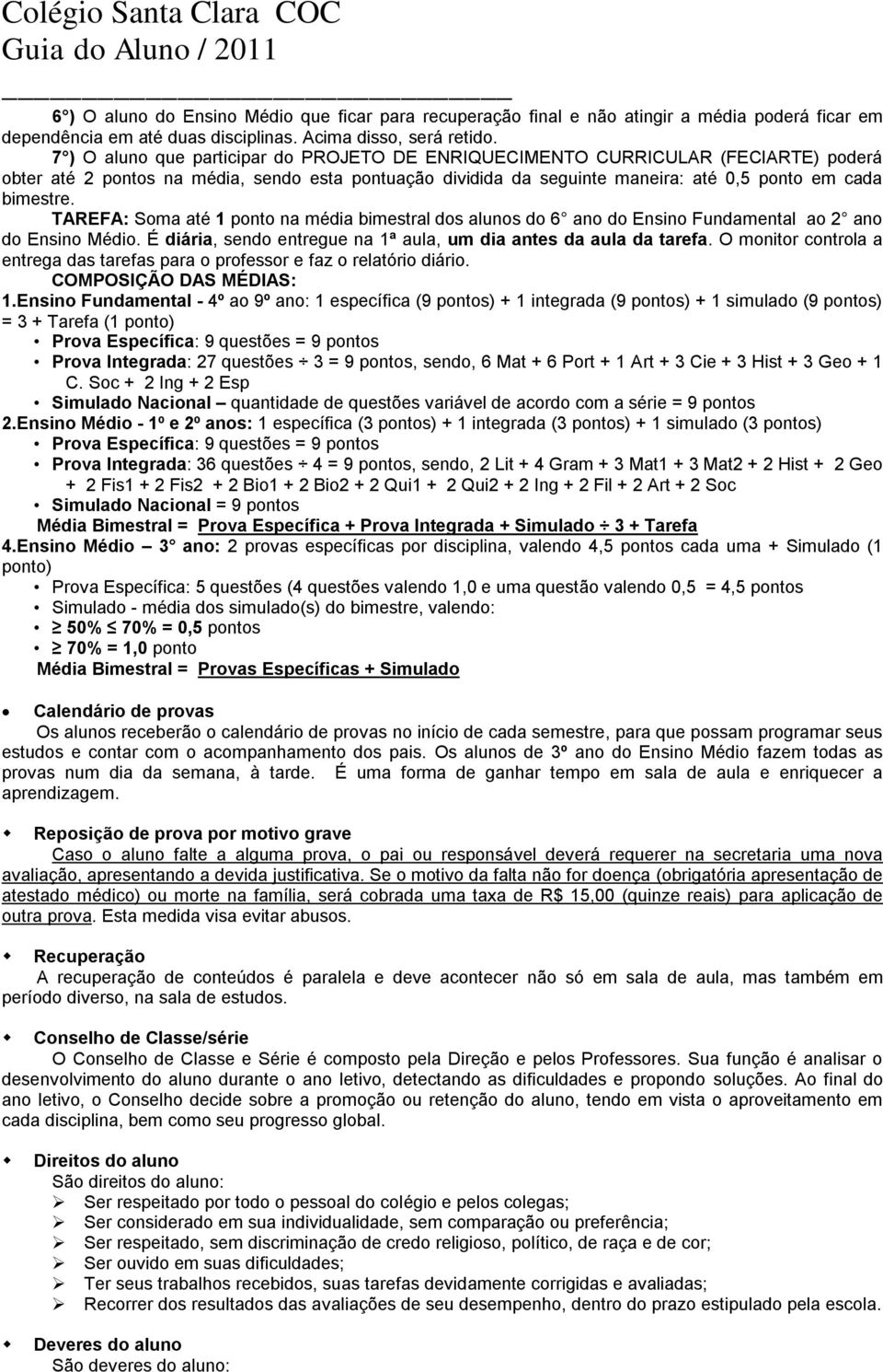 TAREFA: Soma até 1 ponto na média bimestral dos alunos do 6 ano do Ensino Fundamental ao 2 ano do Ensino Médio. É diária, sendo entregue na 1ª aula, um dia antes da aula da tarefa.