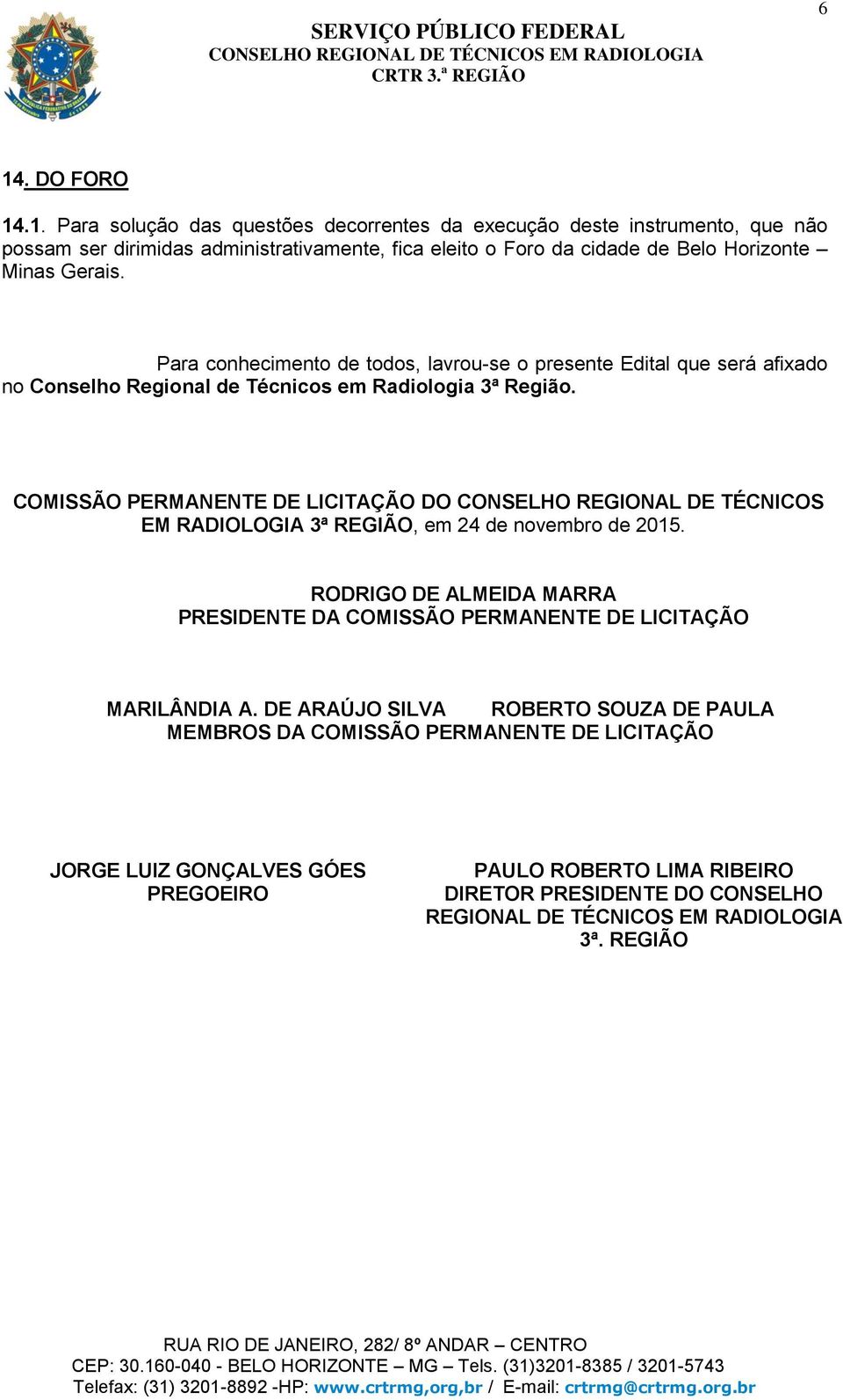 COMISSÃO PERMANENTE DE LICITAÇÃO DO CONSELHO REGIONAL DE TÉCNICOS EM RADIOLOGIA 3ª REGIÃO, em 24 de novembro de 2015.