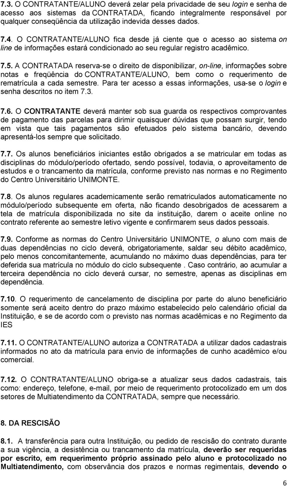 A CONTRATADA reserva-se o direito de disponibilizar, on-line, informações sobre notas e freqüência do CONTRATANTE/ALUNO, bem como o requerimento de rematrícula a cada semestre.