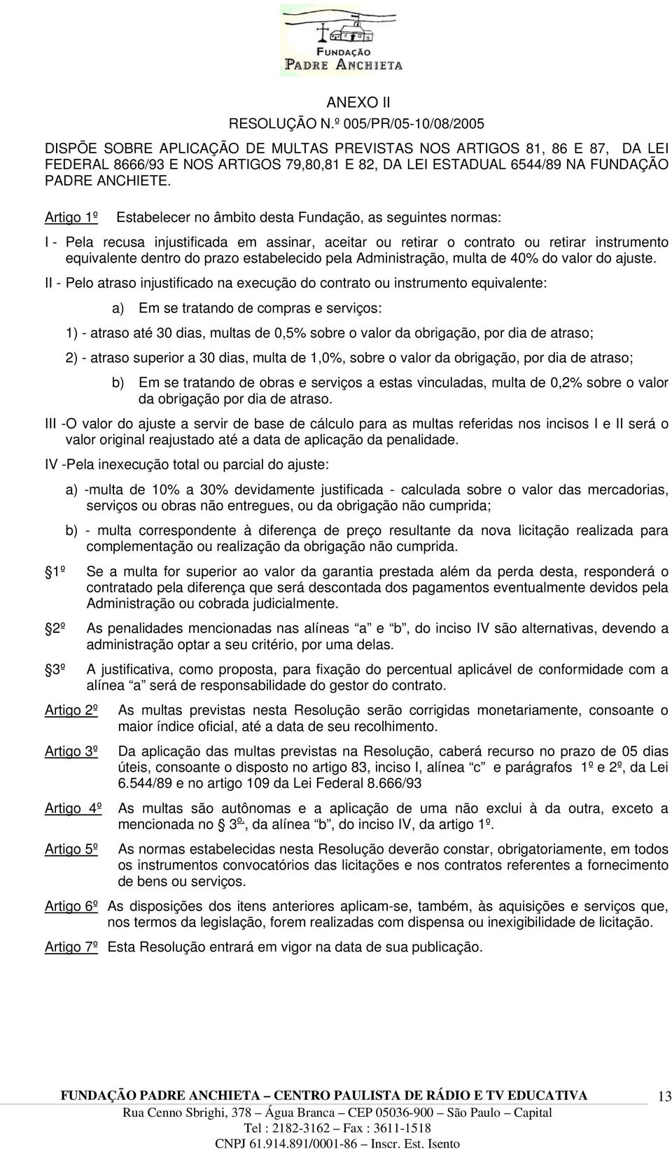 Artigo 1º Estabelecer no âmbito desta Fundação, as seguintes normas: I - Pela recusa injustificada em assinar, aceitar ou retirar o contrato ou retirar instrumento equivalente dentro do prazo