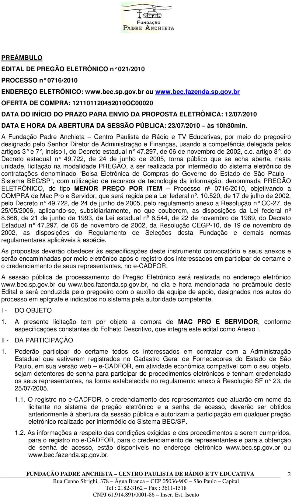 br OFERTA DE COMPRA: 121101120452010OC00020 DATA DO INÍCIO DO PRAZO PARA ENVIO DA PROPOSTA ELETRÔNICA: 12/07/2010 DATA E HORA DA ABERTURA DA SESSÃO PÚBLICA: 23/07/2010 às 10h30min.