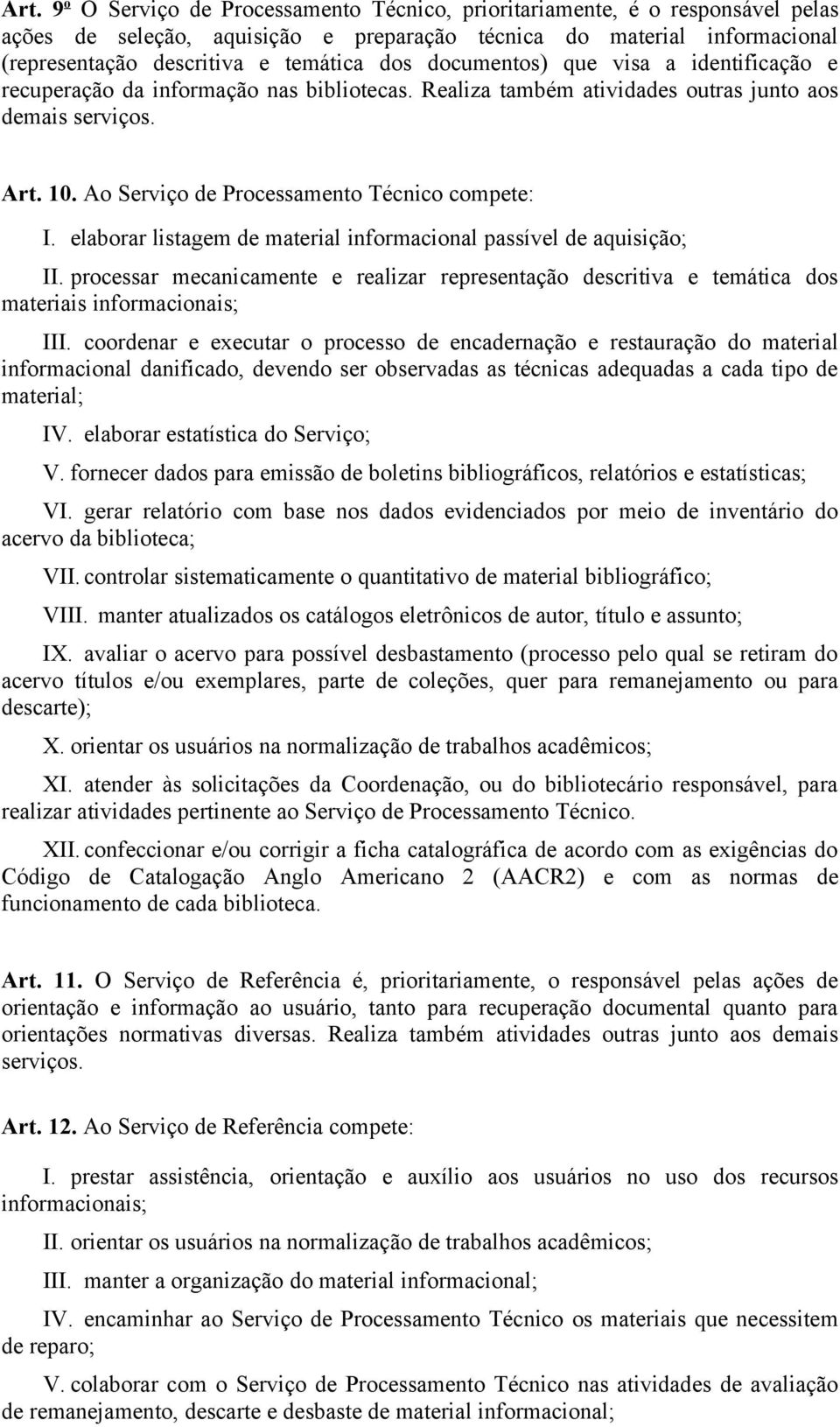 Ao Serviço de Processamento Técnico compete: I. elaborar listagem de material informacional passível de aquisição; II.