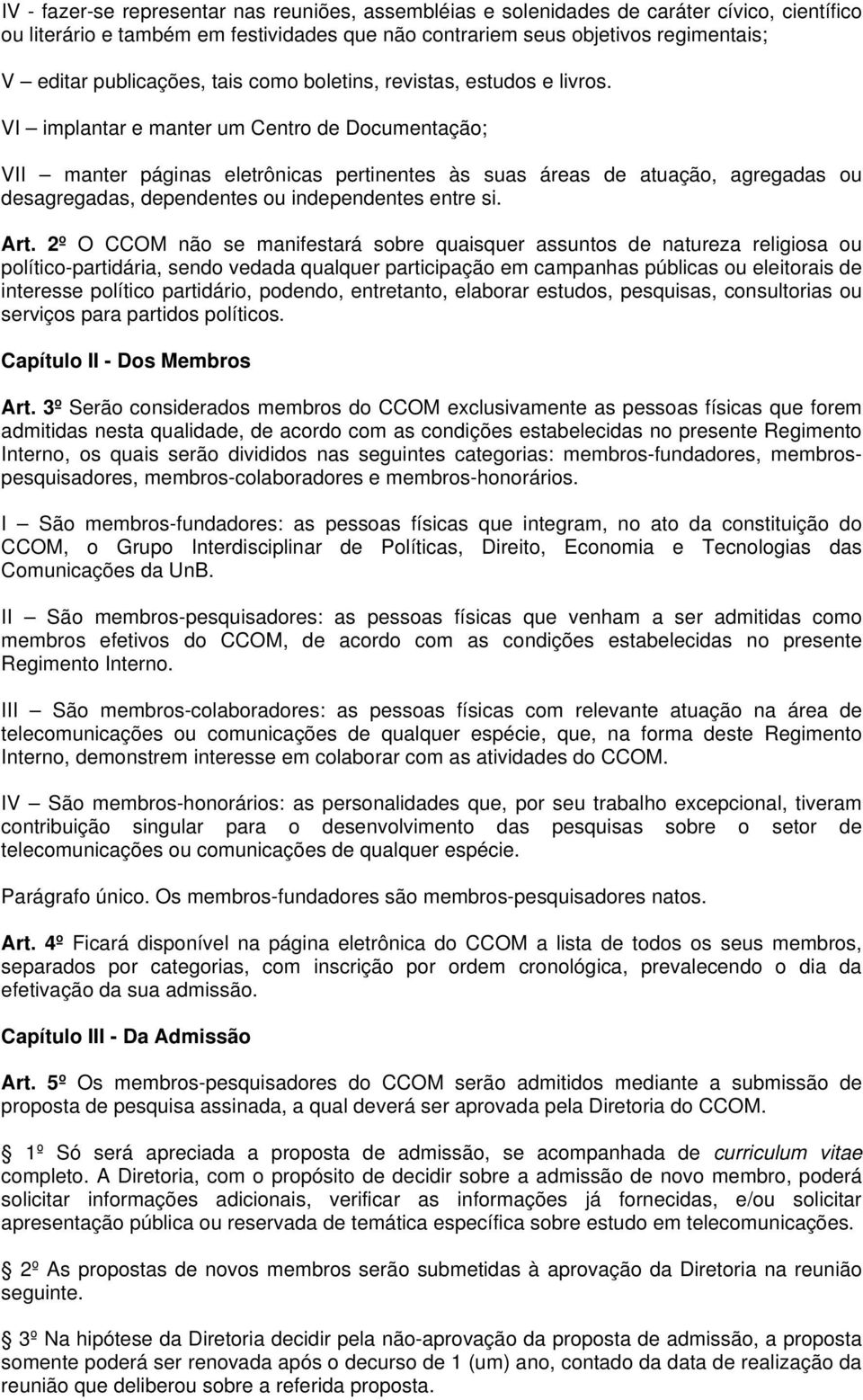 VI implantar e manter um Centro de Documentação; VII manter páginas eletrônicas pertinentes às suas áreas de atuação, agregadas ou desagregadas, dependentes ou independentes entre si. Art.