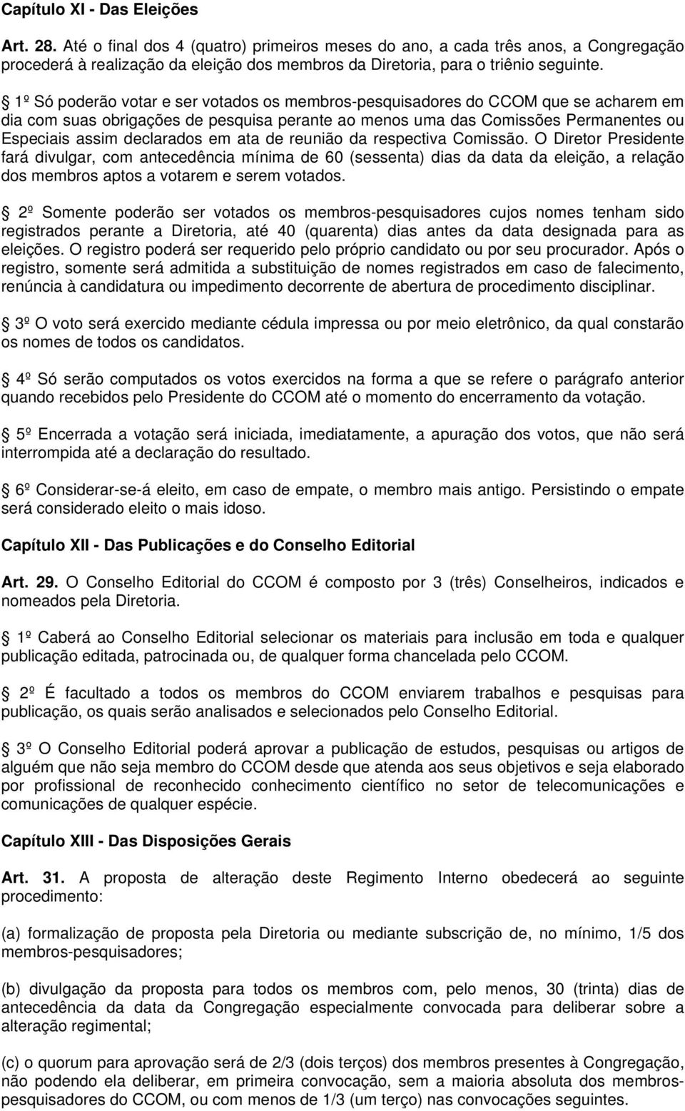 1º Só poderão votar e ser votados os membros-pesquisadores do CCOM que se acharem em dia com suas obrigações de pesquisa perante ao menos uma das Comissões Permanentes ou Especiais assim declarados