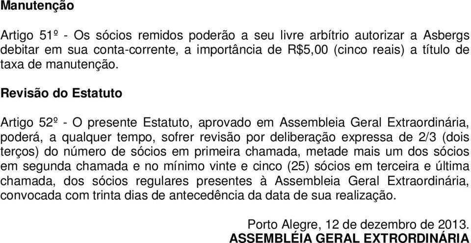 Revisão do Estatuto Artigo 52º - O presente Estatuto, aprovado em Assembleia Geral Extraordinária, poderá, a qualquer tempo, sofrer revisão por deliberação expressa de 2/3 (dois