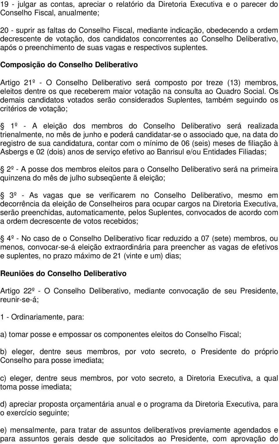 Composição do Conselho Deliberativo Artigo 21º - O Conselho Deliberativo será composto por treze (13) membros, eleitos dentre os que receberem maior votação na consulta ao Quadro Social.