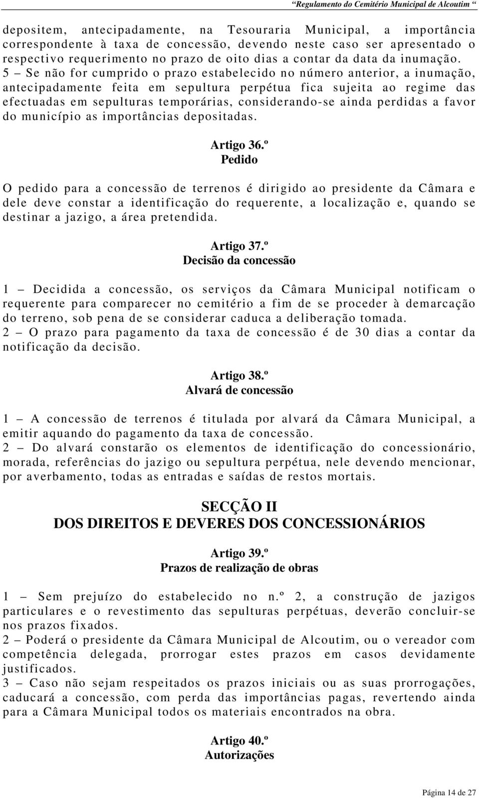 5 Se não for cumprido o prazo estabelecido no número anterior, a inumação, antecipadamente feita em sepultura perpétua fica sujeita ao regime das efectuadas em sepulturas temporárias, considerando-se