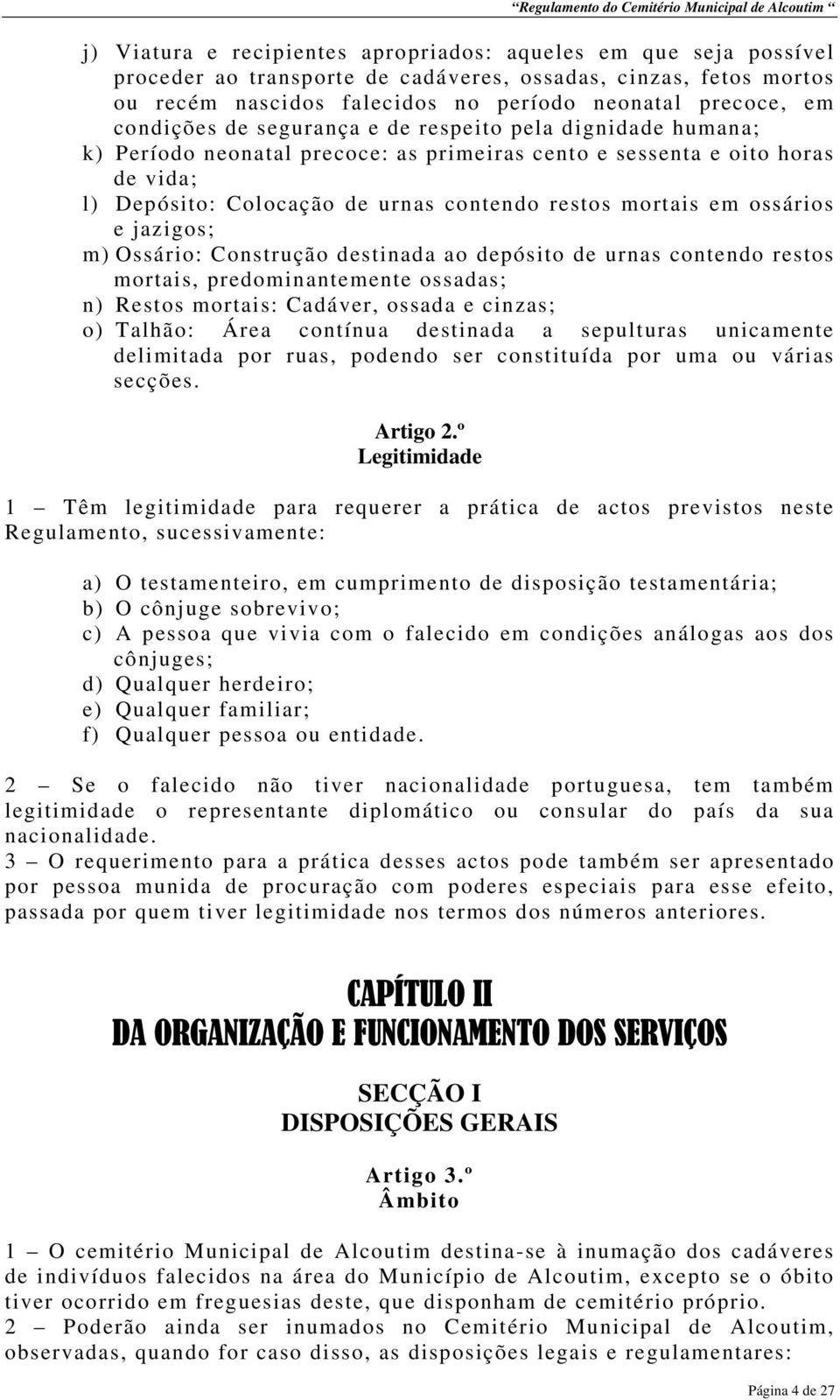 ossários e jazigos; m) Ossário: Construção destinada ao depósito de urnas contendo restos mortais, predominantemente ossadas; n) Restos mortais: Cadáver, ossada e cinzas; o) Talhão: Área contínua