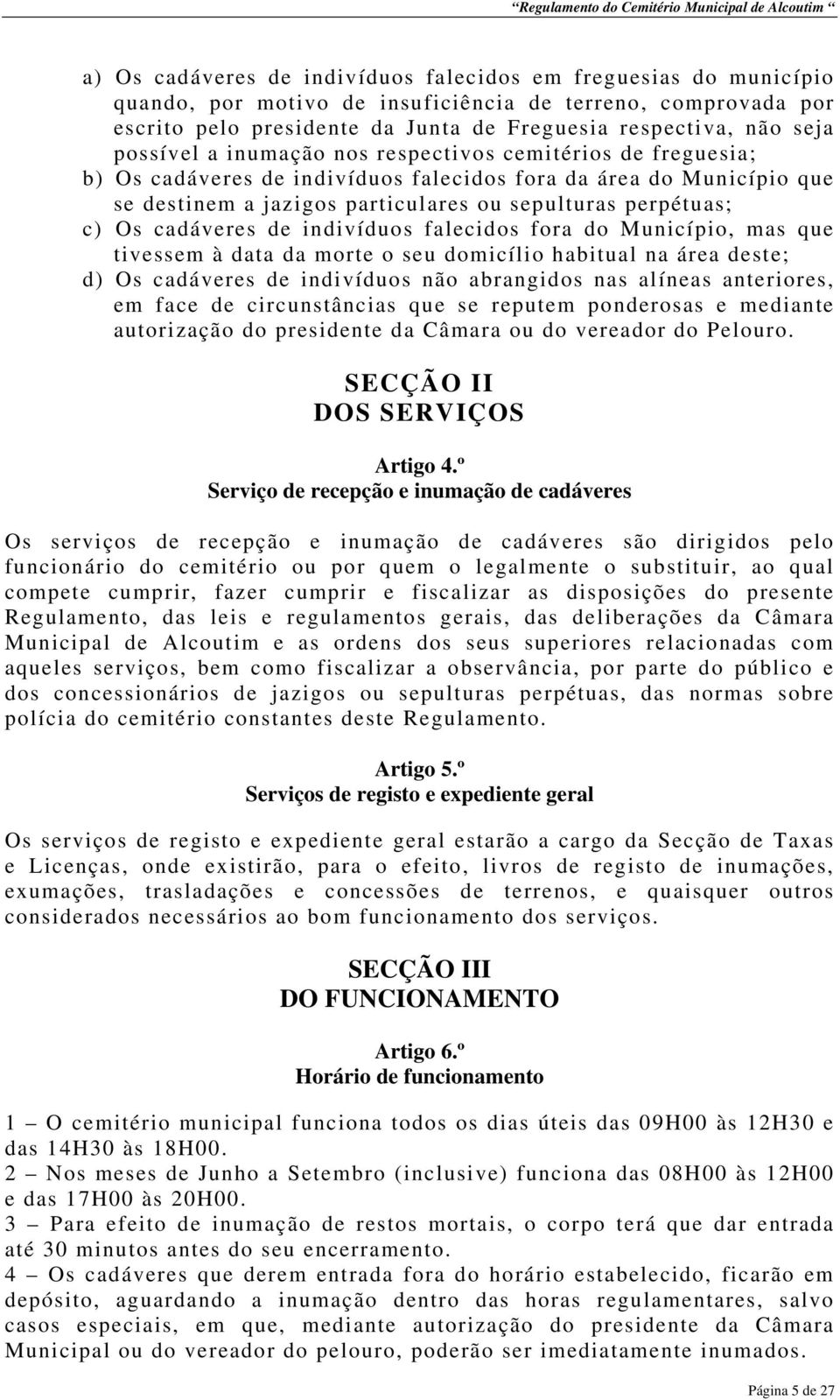 cadáveres de indivíduos falecidos fora do Município, mas que tivessem à data da morte o seu domicílio habitual na área deste; d) Os cadáveres de indivíduos não abrangidos nas alíneas anteriores, em