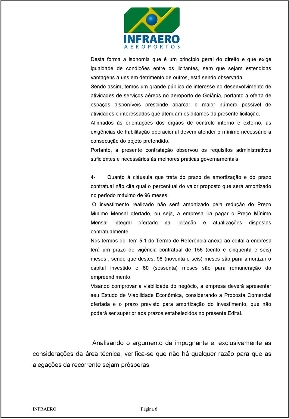 Sendo assim, temos um grande público de interesse no desenvolvimento de atividades de serviços aéreos no aeroporto de Goiânia, portanto a oferta de espaços disponíveis prescinde abarcar o maior