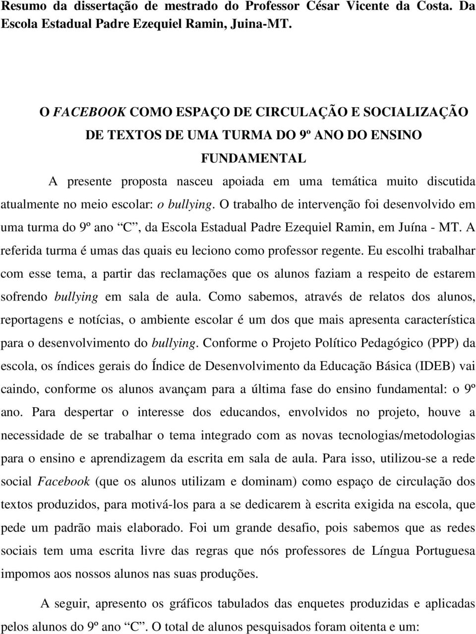 escolar: o bullying. O trabalho de intervenção foi desenvolvido em uma turma do 9º ano C, da Escola Estadual Padre Ezequiel Ramin, em Juína - MT.