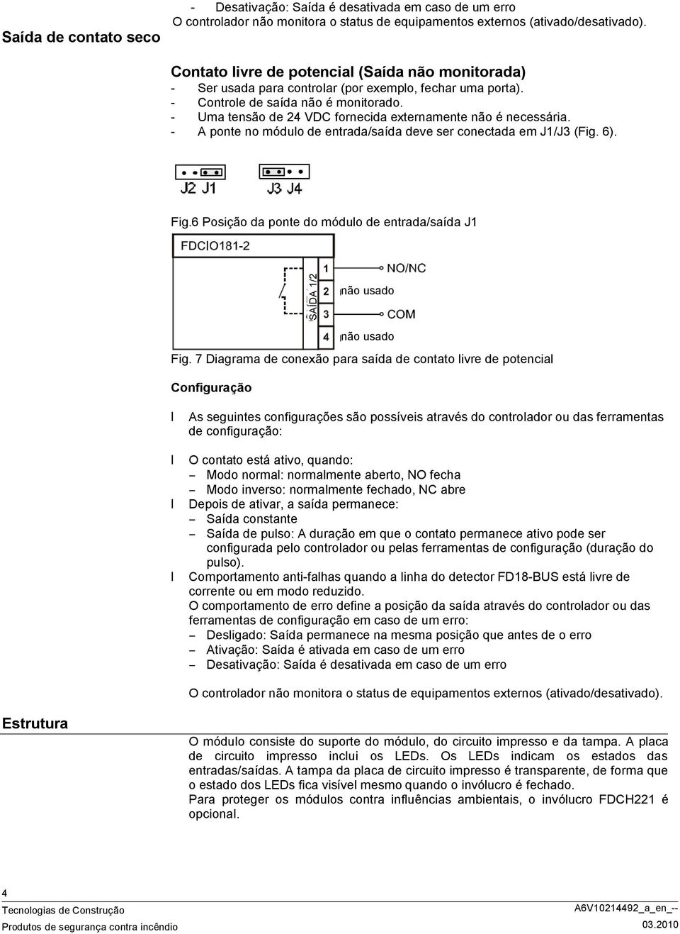 - Uma tensão de 24 VDC fornecida externamente não é necessária. - A ponte no módulo de entrada/saída deve ser conectada em J1/J3 (Fig. 6). Fig.