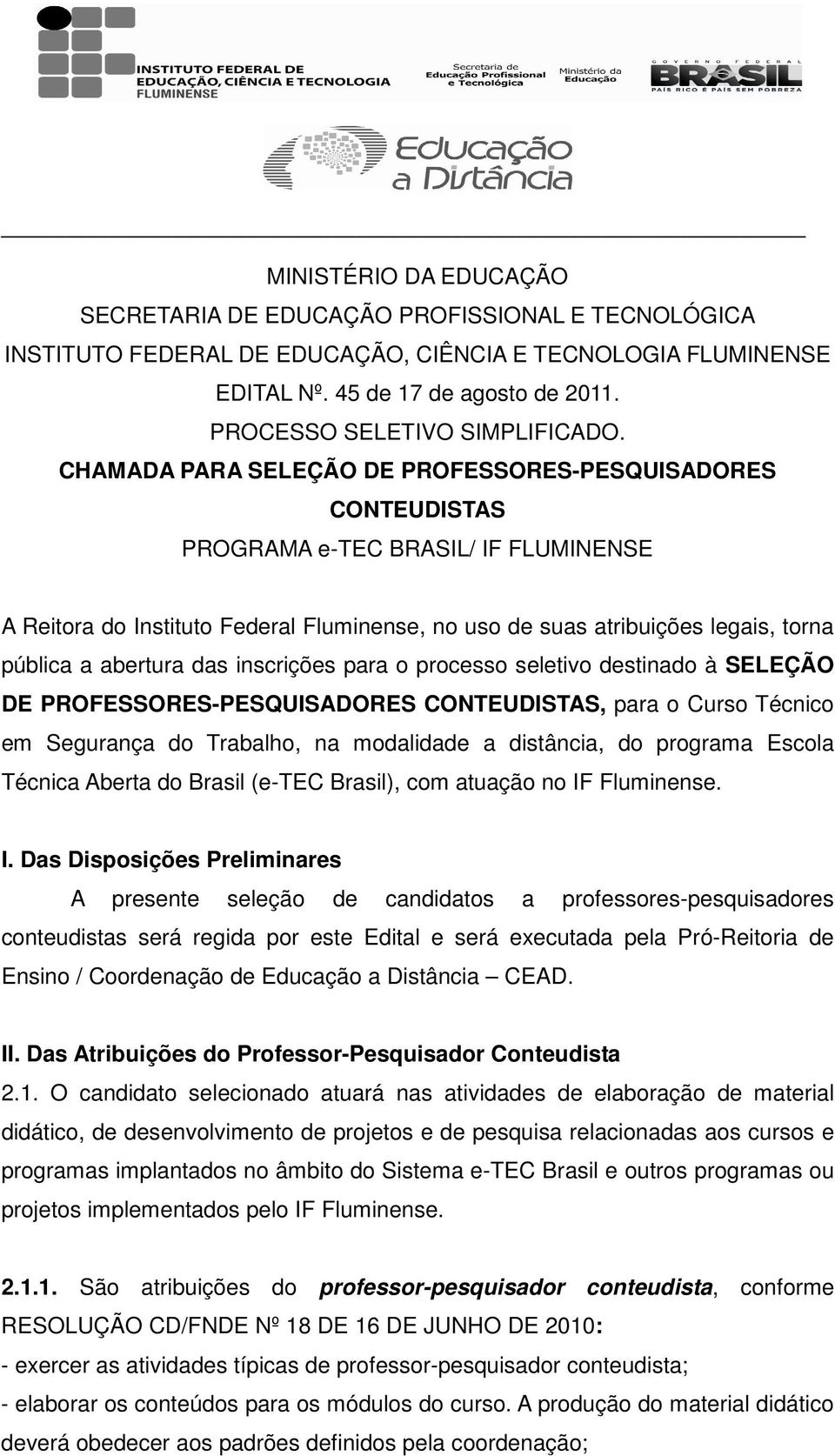 CHAMADA PARA SELEÇÃO DE PROFESSORES-PESQUISADORES CONTEUDISTAS PROGRAMA e-tec BRASIL/ IF FLUMINENSE A Reitora do Instituto Federal Fluminense, no uso de suas atribuições legais, torna pública a