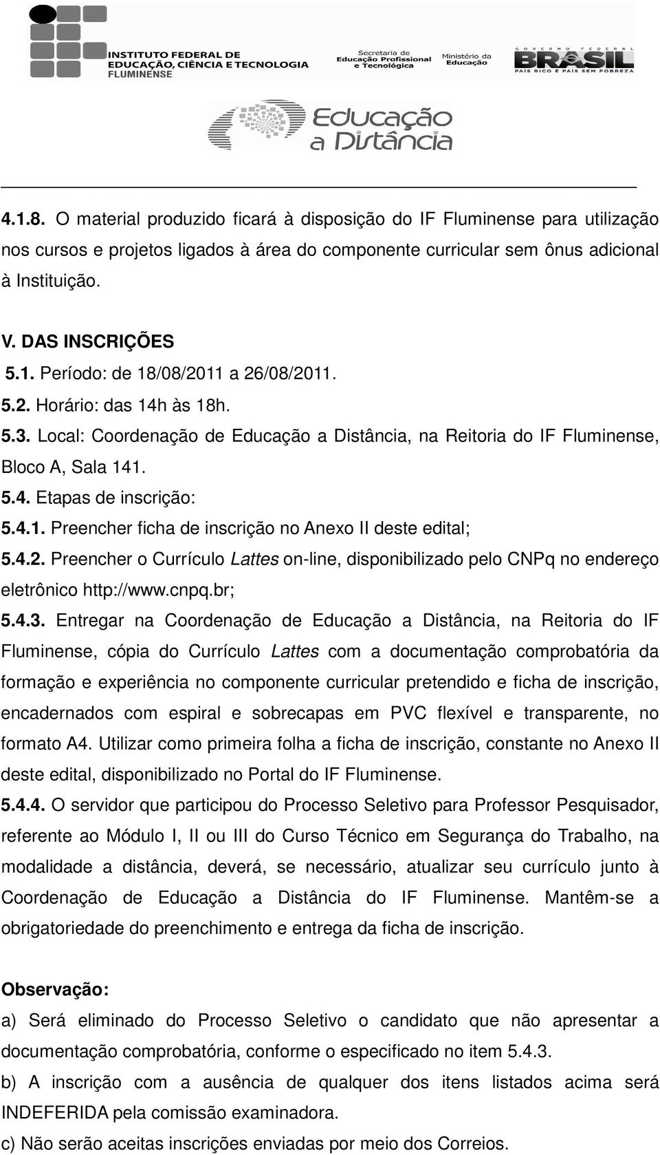 4.2. Preencher o Currículo Lattes on-line, disponibilizado pelo CNPq no endereço eletrônico http://www.cnpq.br; 5.4.3.