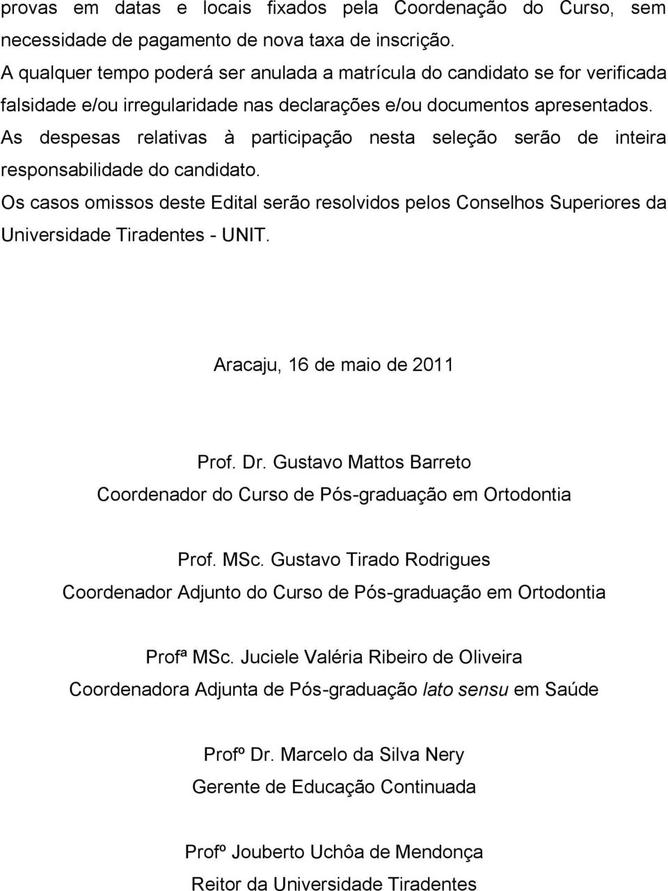 As despesas relativas à participação nesta seleção serão de inteira responsabilidade do candidato.