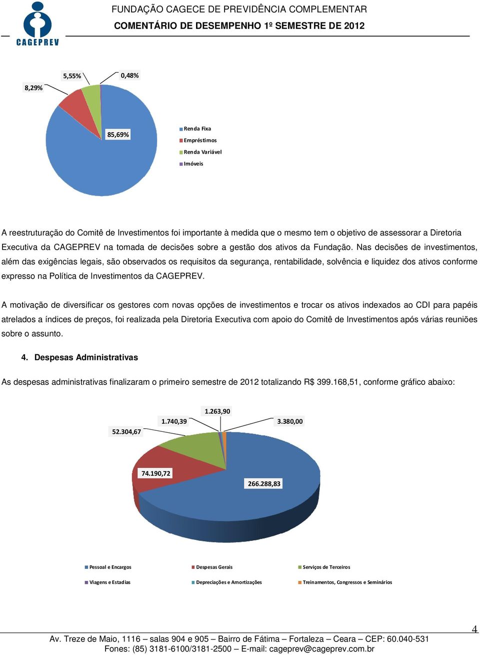 Nas decisões de investimentos, além das exigências legais, são observados os requisitos da segurança, rentabilidade, solvência e liquidez dos ativos conforme expresso na Política de Investimentos da