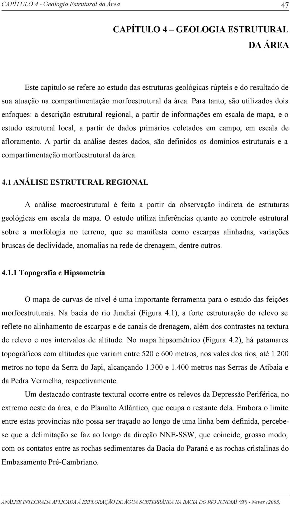 escala de afloramento. A partir da análise destes dados, são definidos os domínios estruturais e a compartimentação morfoestrutural da área. 4.