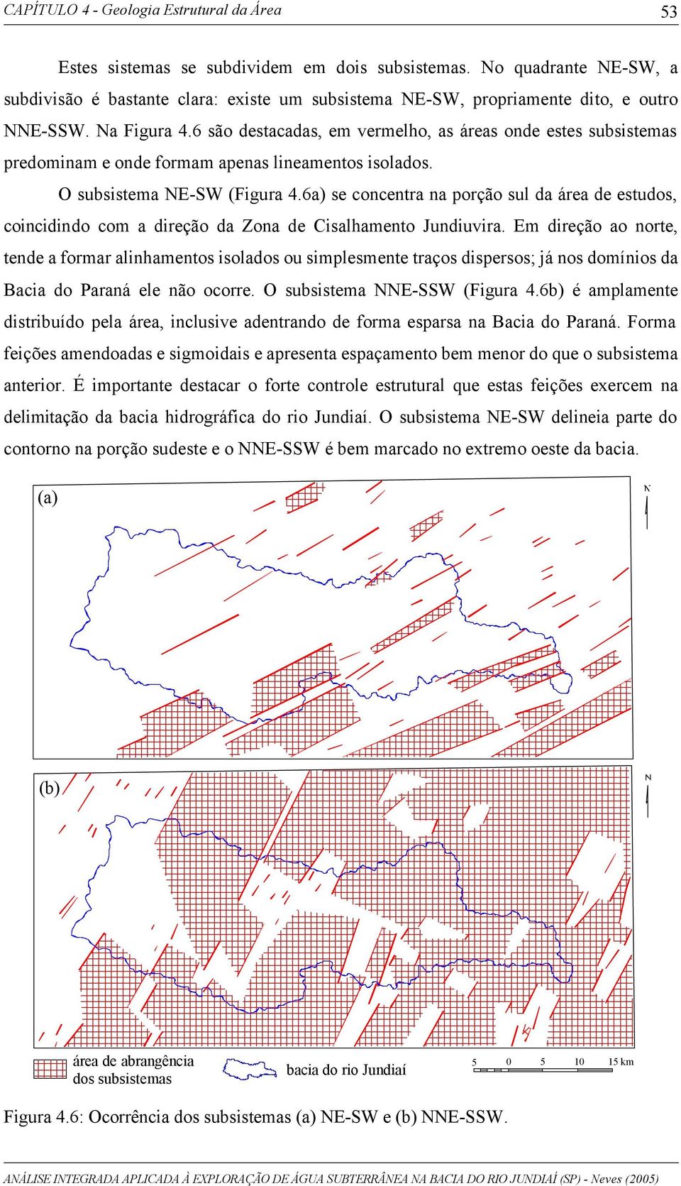 6a) se concentra na porção sul da área de estudos, coincidindo com a direção da Zona de Cisalhamento Jundiuvira.