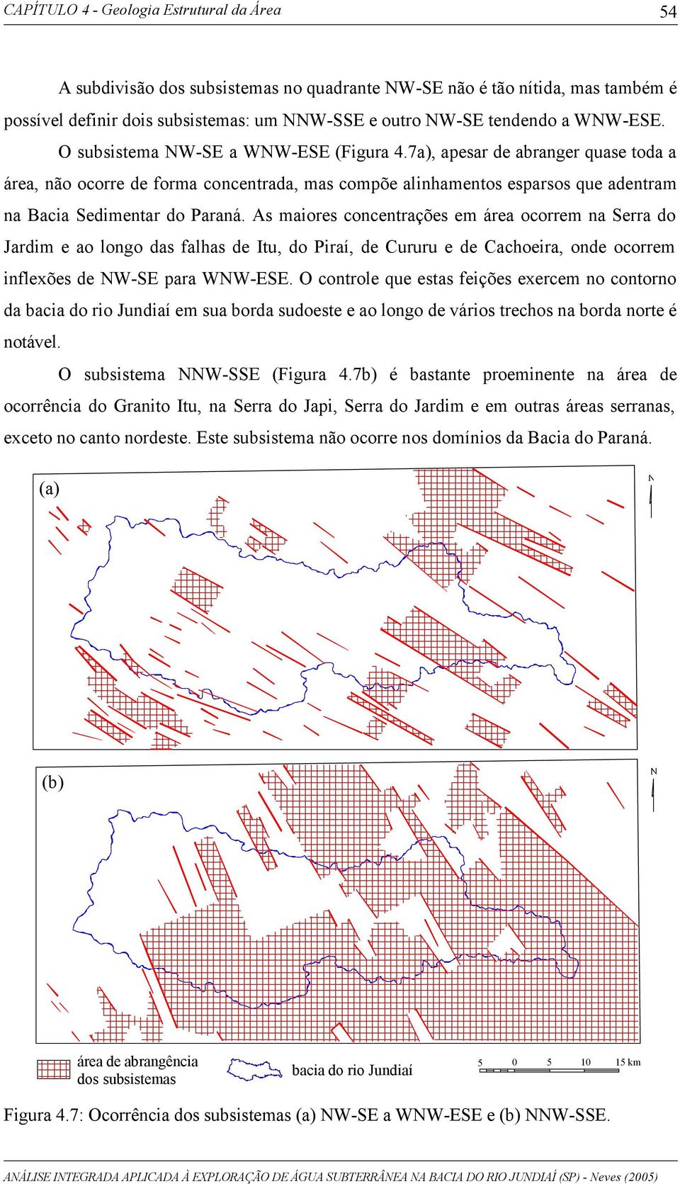 As maiores concentrações em área ocorrem na Serra do Jardim e ao longo das falhas de Itu, do Piraí, de Cururu e de Cachoeira, onde ocorrem inflexões de NW-SE para WNW-ESE.