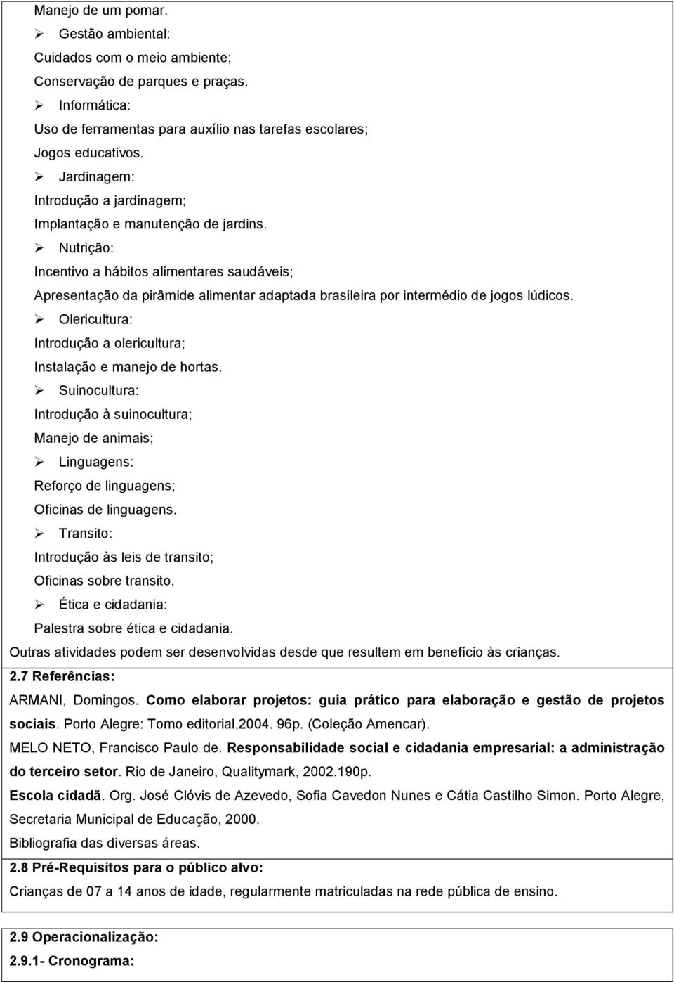 Nutrição: Incentivo a hábitos alimentares saudáveis; Apresentação da pirâmide alimentar adaptada brasileira por intermédio de jogos lúdicos.