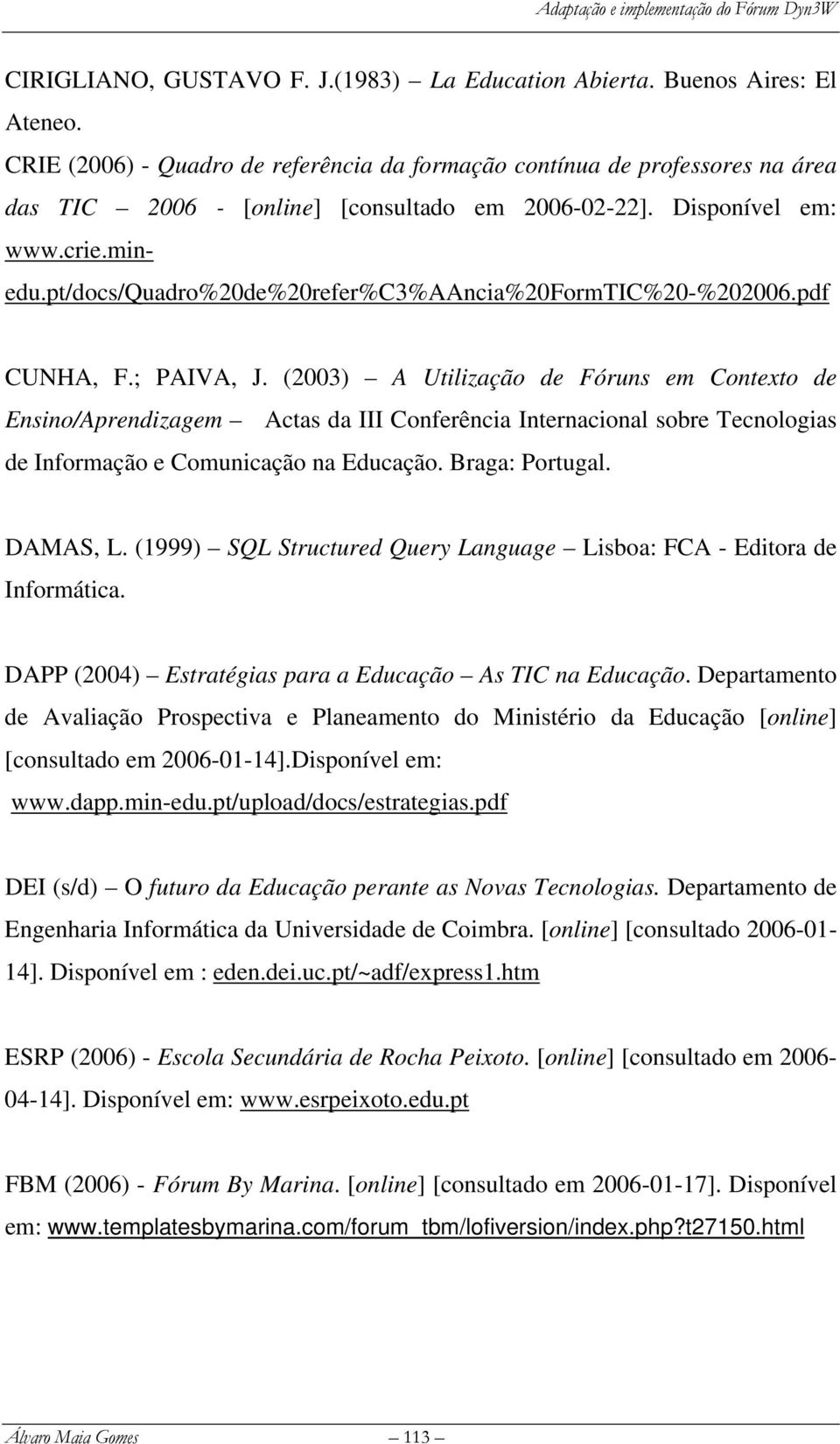 pt/docs/quadro%20de%20refer%c3%aancia%20formtic%20-%202006.pdf CUNHA, F.; PAIVA, J.