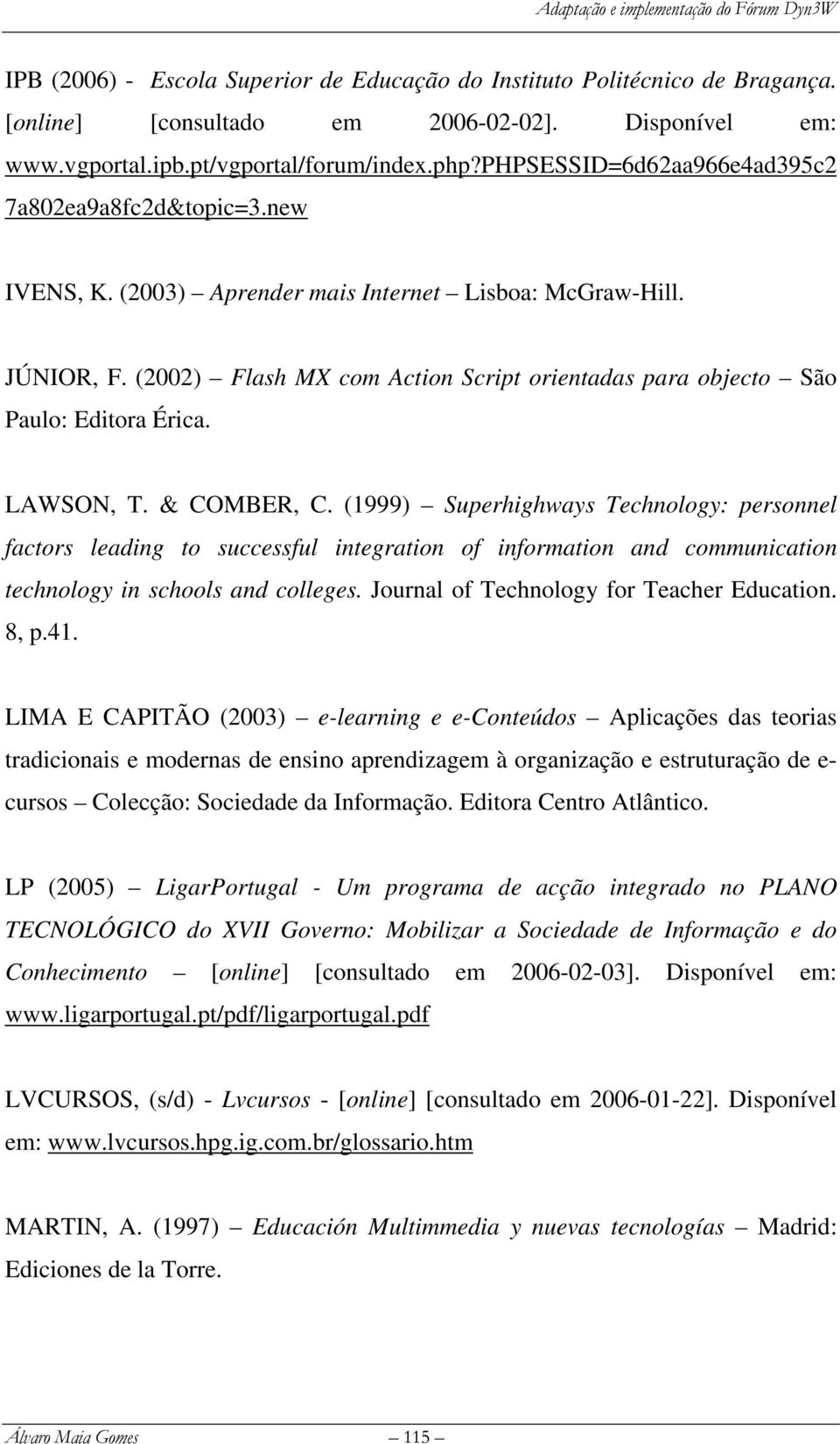 (2002) Flash MX com Action Script orientadas para objecto São Paulo: Editora Érica. LAWSON, T. & COMBER, C.