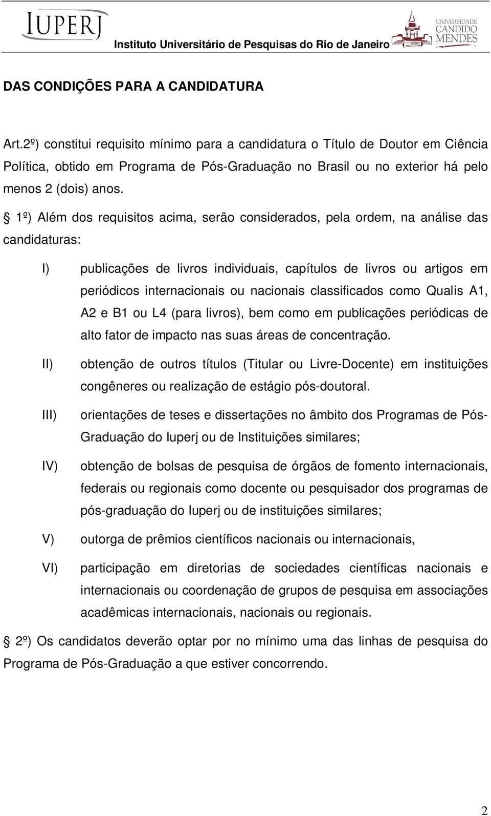 1º) Além dos requisitos acima, serão considerados, pela ordem, na análise das candidaturas: I) publicações de livros individuais, capítulos de livros ou artigos em periódicos internacionais ou