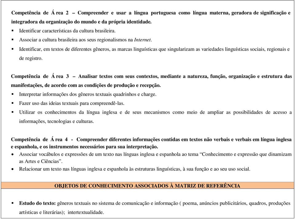 Identificar, em textos de diferentes gêneros, as marcas linguísticas que singularizam as variedades linguísticas sociais, regionais e de registro.