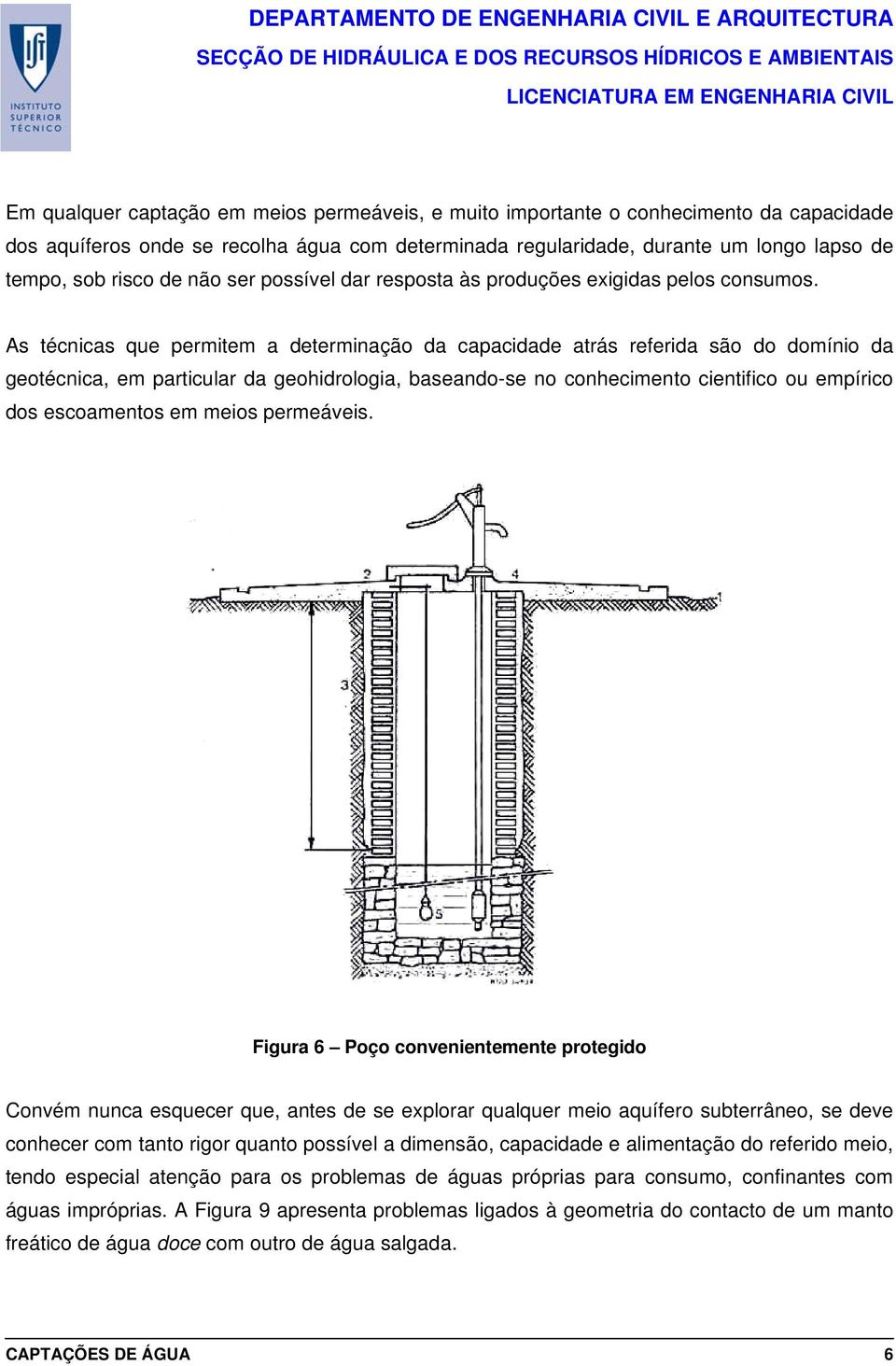 As técnicas que permitem a determinação da capacidade atrás referida são do domínio da geotécnica, em particular da geohidrologia, baseando-se no conhecimento cientifico ou empírico dos escoamentos