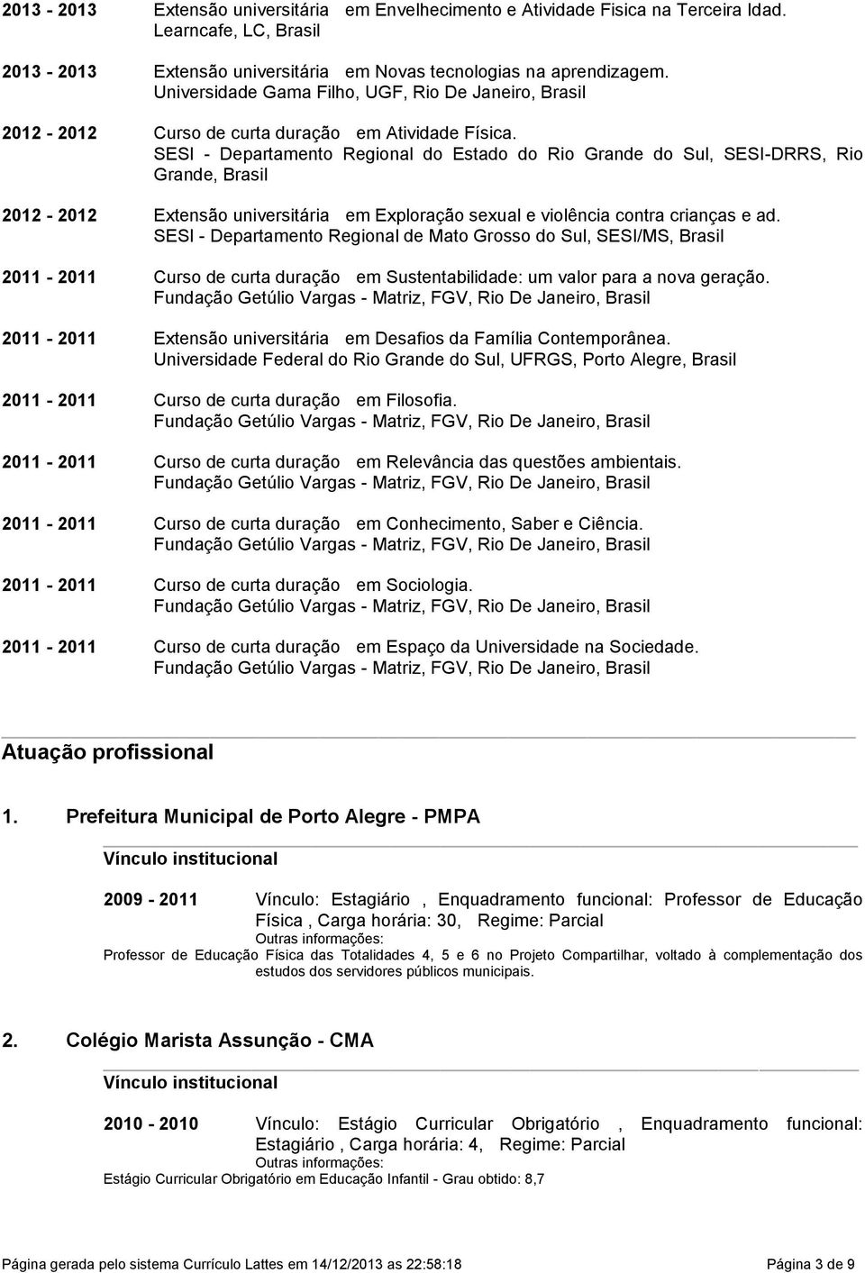 universitária em Exploração sexual e violência contra crianças e ad SESI - Departamento Regional de Mato Grosso do Sul, SESI/MS, Brasil 2011-2011 Curso de curta duração em Sustentabilidade: um valor