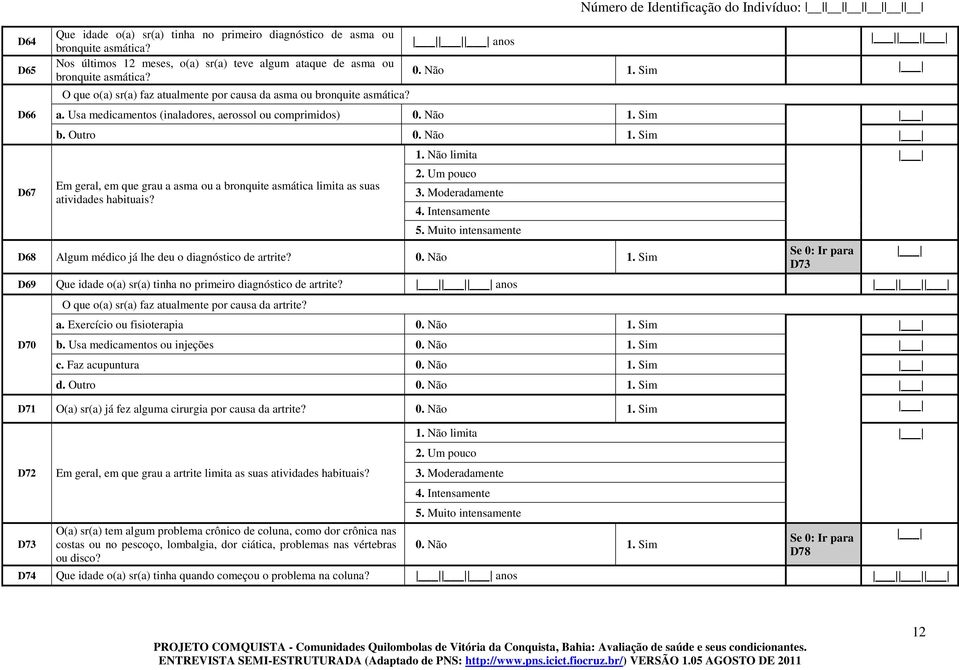 Outro Em geral, em que grau a asma ou a bronquite asmática limita as suas atividades habituais? 1. Não limita D68 Algum médico já lhe deu o diagnóstico de artrite?