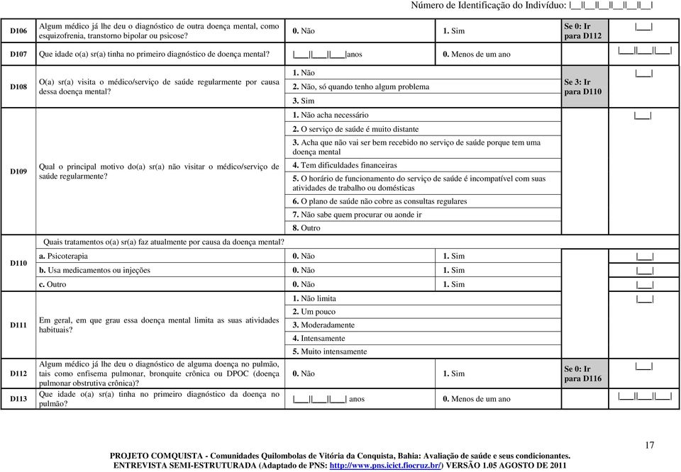 Qual o principal motivo do(a) sr(a) não visitar o médico/serviço de saúde regularmente? Quais tratamentos o(a) sr(a) faz atualmente por causa da doença mental? 1. Não 2.