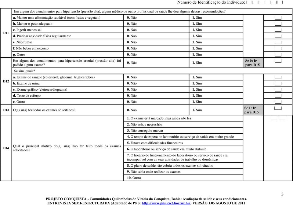 Outro Em algum dos atendimentos para hipertensão arterial (pressão alta) foi pedido algum exame? Se sim, quais? para D15 a. Exame de sangue (colesterol, glicemia, triglicerídeos) b. Exame de urina c.