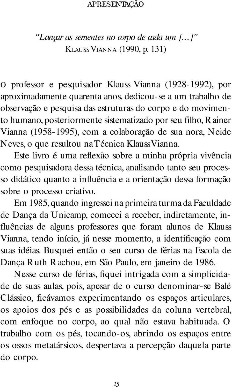 posteriormente sistematizado por seu filho, Rainer Vianna (1958-1995), com a colaboração de sua nora, Neide Neves, o que resultou na Técnica Klauss Vianna.