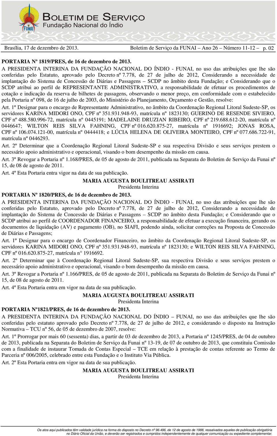 778, de 27 de julho de 2012, Considerando a necessidade de implantação do Sistema de Concessão de Diárias e Passagens SCDP no âmbito desta Fundação; e Considerando que o SCDP atribui ao perfil de