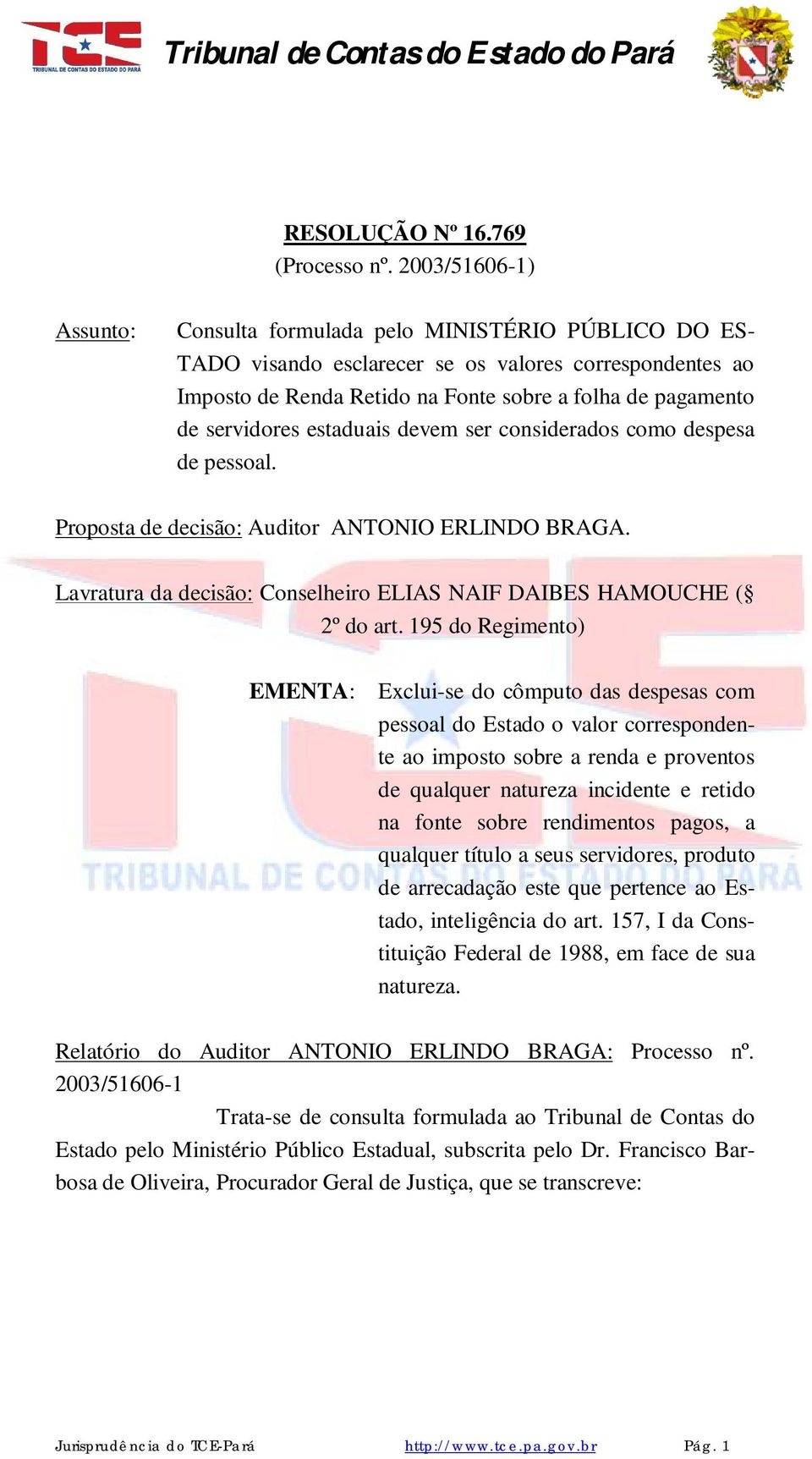 servidores estaduais devem ser considerados como despesa de pessoal. Proposta de decisão: Auditor ANTONIO ERLINDO BRAGA. Lavratura da decisão: Conselheiro ELIAS NAIF DAIBES HAMOUCHE ( 2º do art.